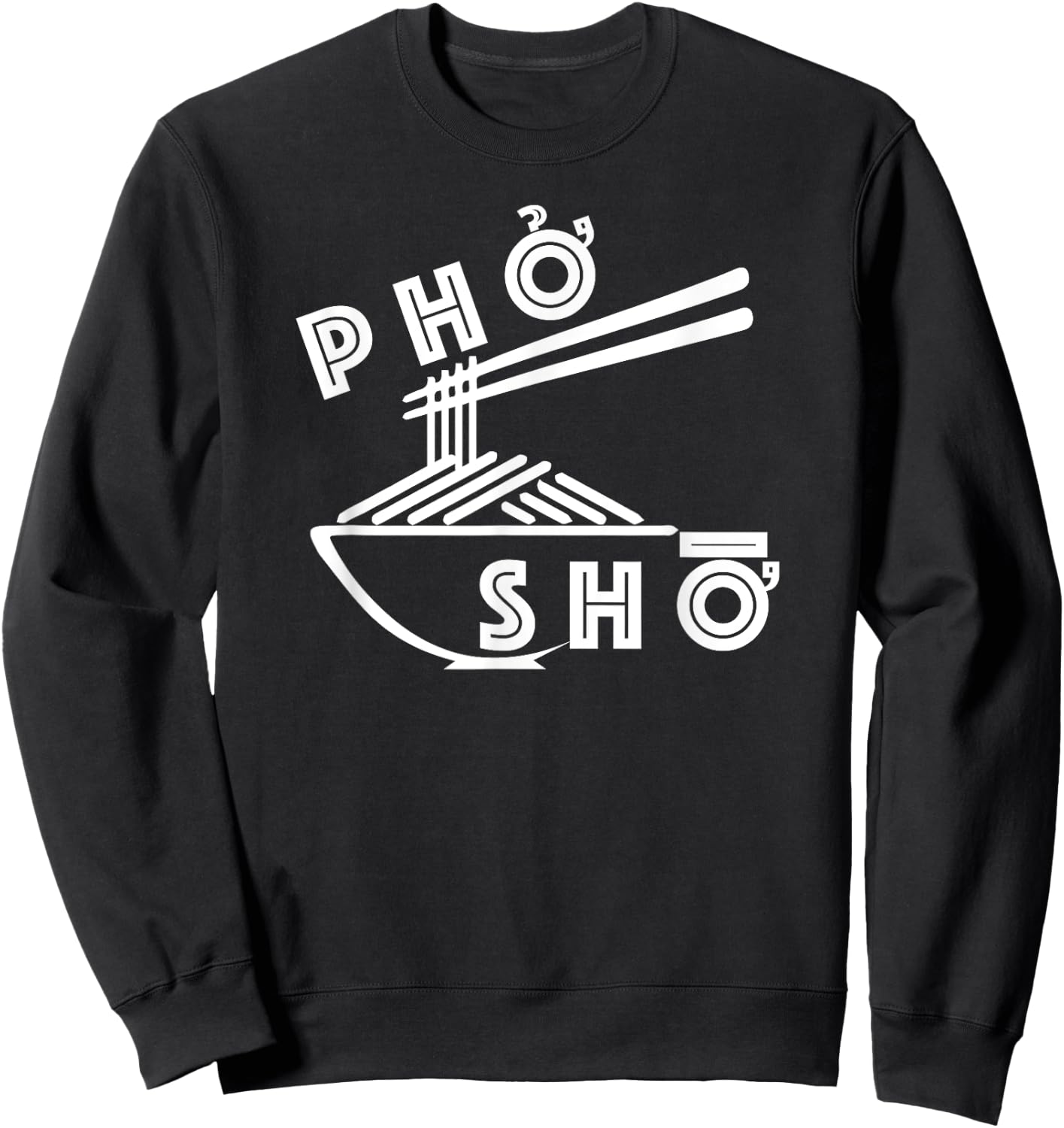 Pho Sho Funny Sarcastic Saying Vietnamese Food Humor Pun Sweatshirt - Sweatshirt | Black