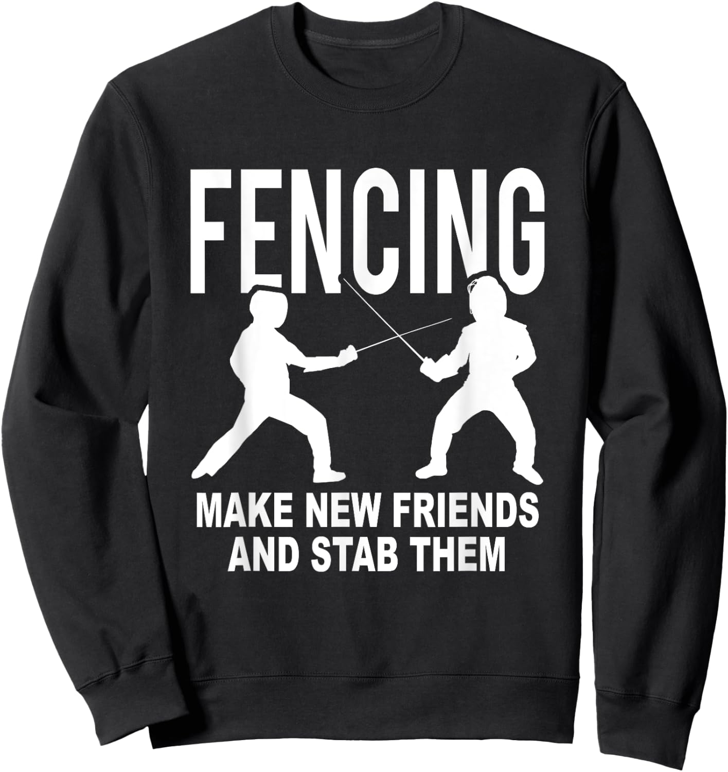 Fencing Make New Friends And Stab Them Fencer Gift Sweatshirt - Sweatshirt | Black