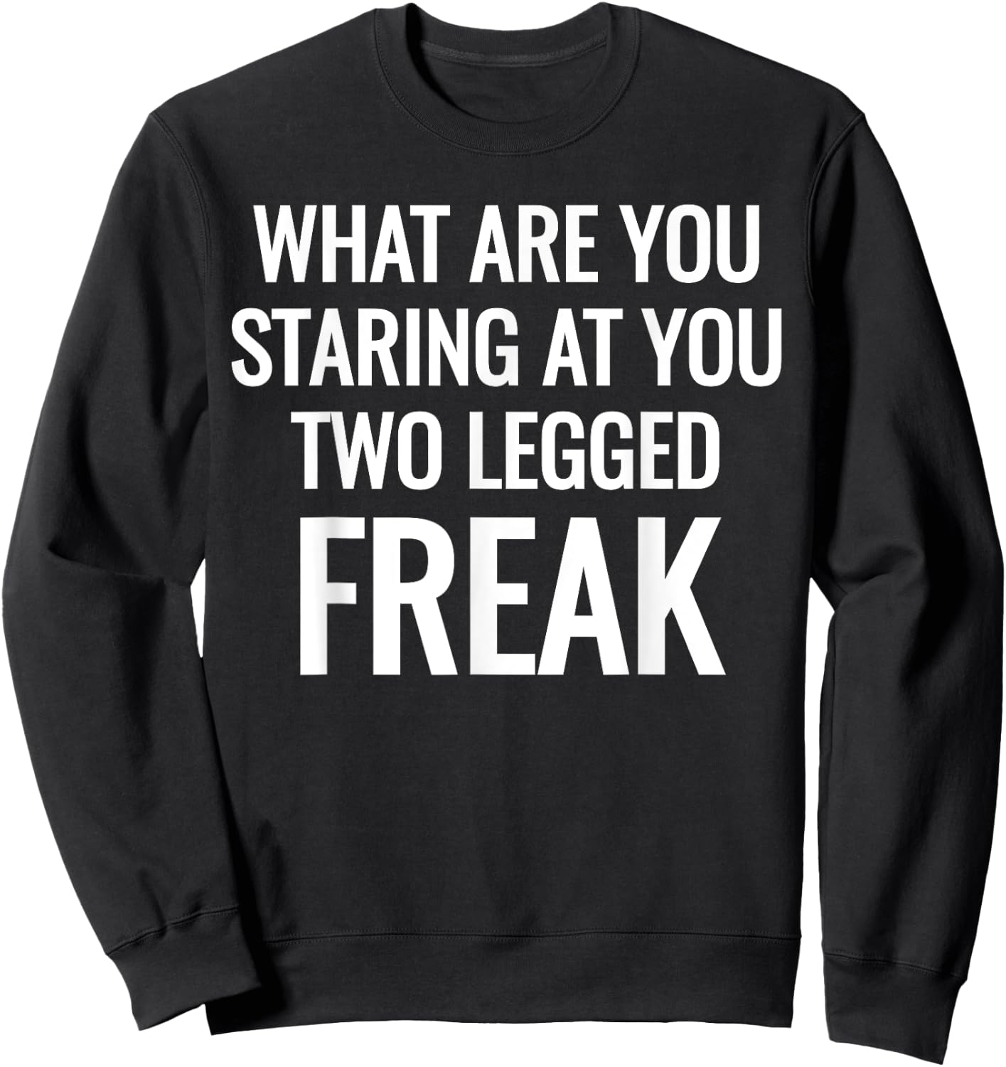 What Are You Staring At You Two Legged Freak Humor Sweatshirt - Sweatshirt | Black