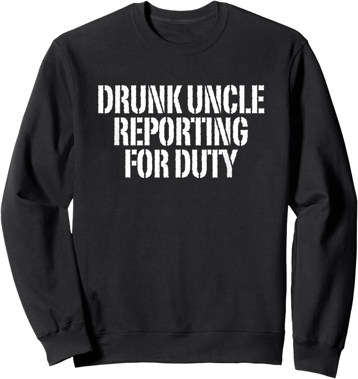 Drunk Uncle Reporting For Duty Sweatshirt - Sweatshirt | Black