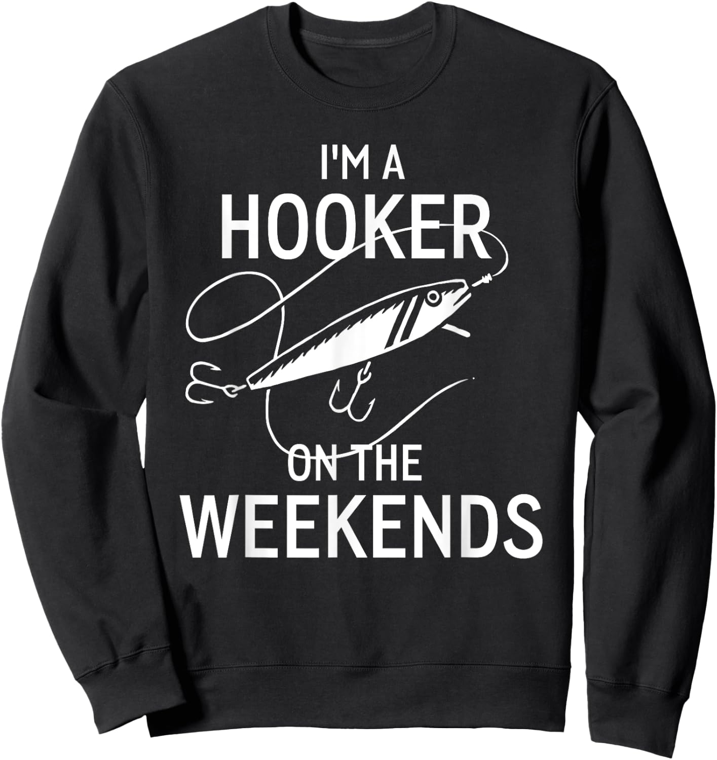 I'm A Hooker On the Weekends Funny Fisshing Shirt Sweatshirt - Sweatshirt | Black
