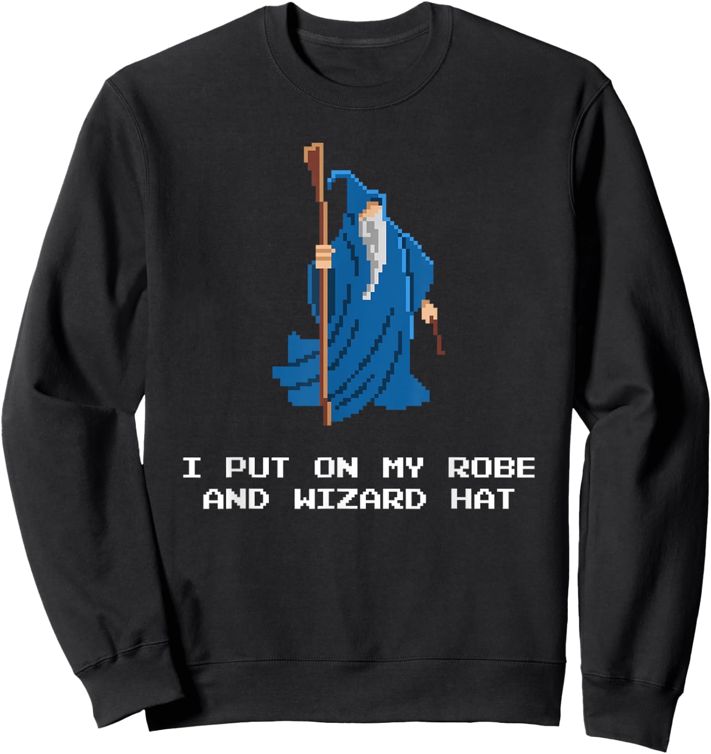 Funny RPG Shirt - I Put On My Robe And Wizard Hat Shirt Sweatshirt - Sweatshirt | Black