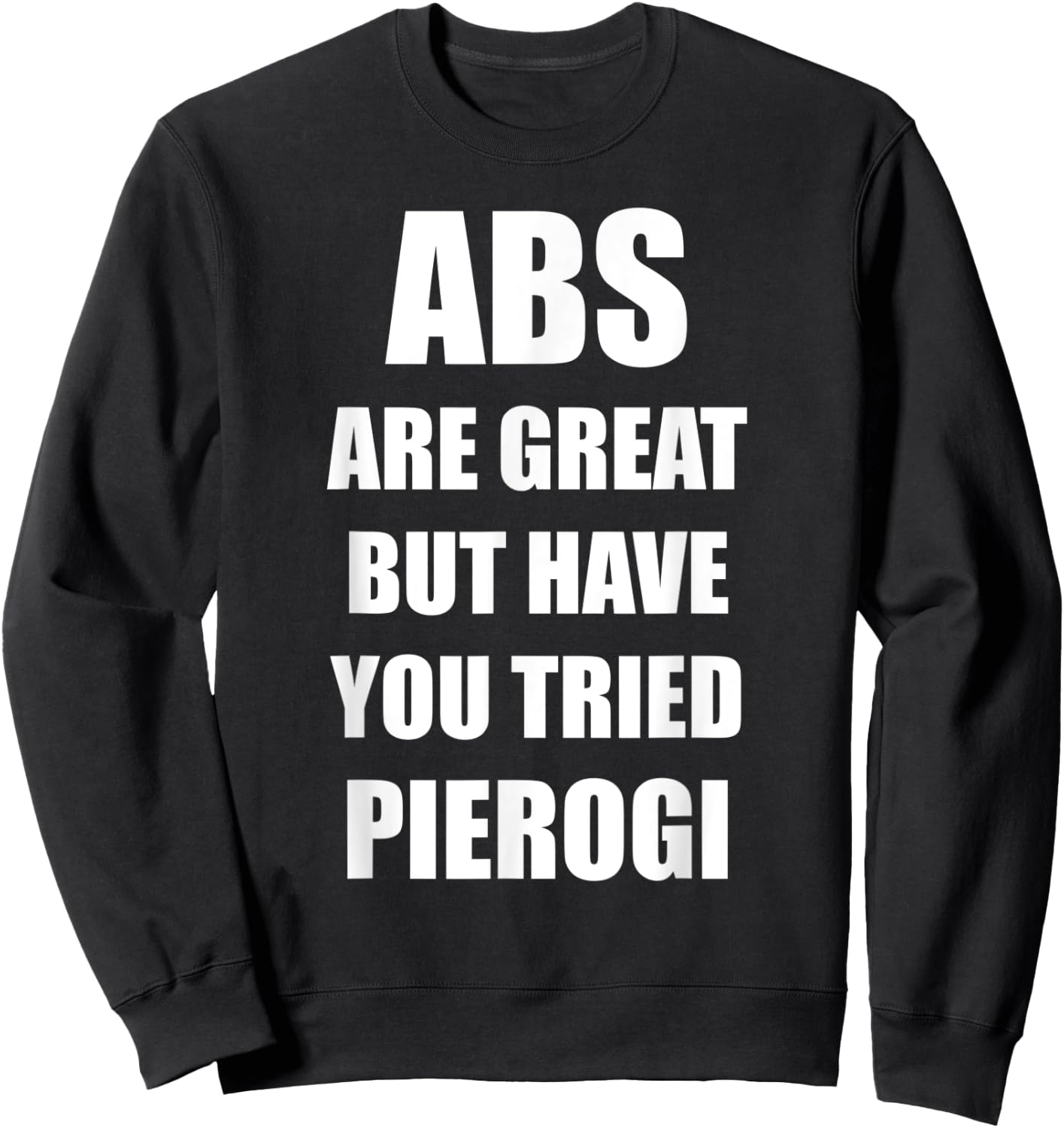 Abs Are Great But Have You Tried Pierogi Funny Polish Food Sweatshirt - Sweatshirt | Black