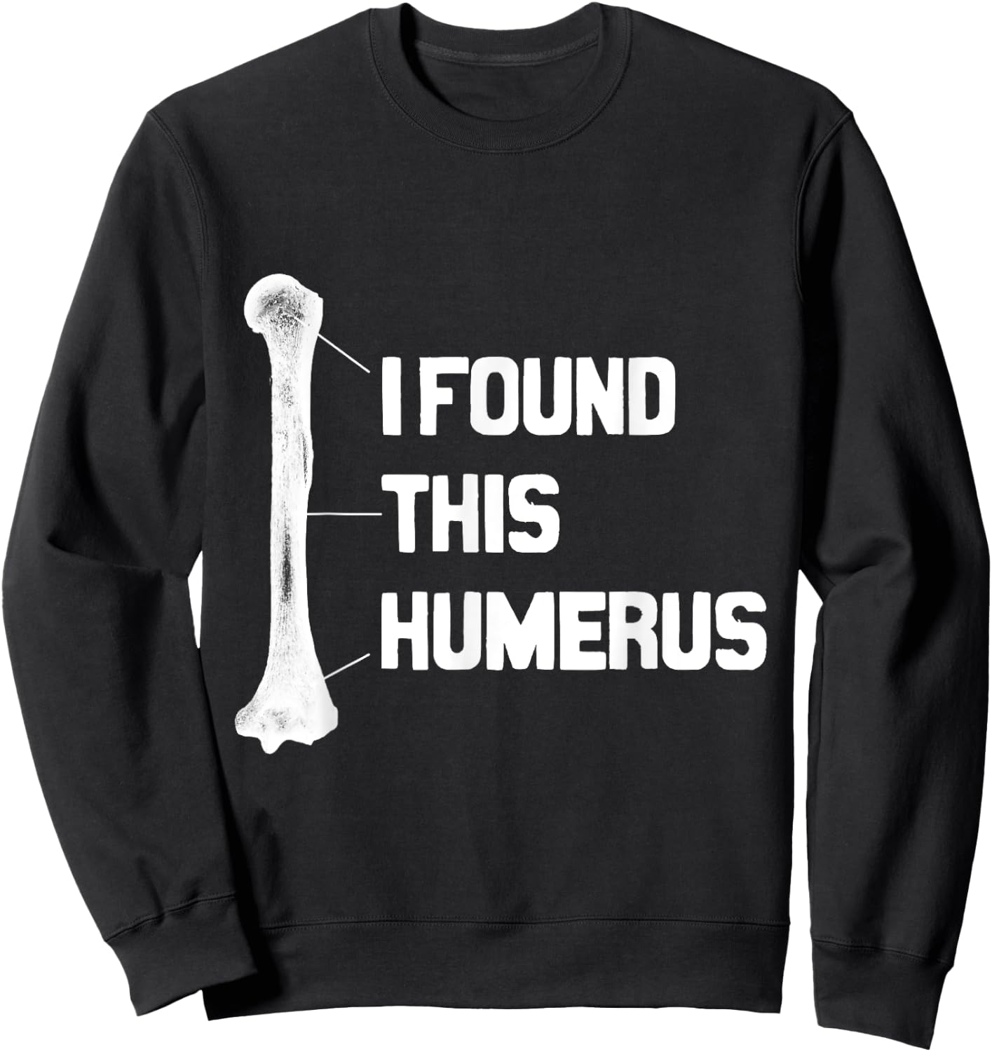 I Found This Humerus Funny Sweatshirt - Sweatshirt | Black