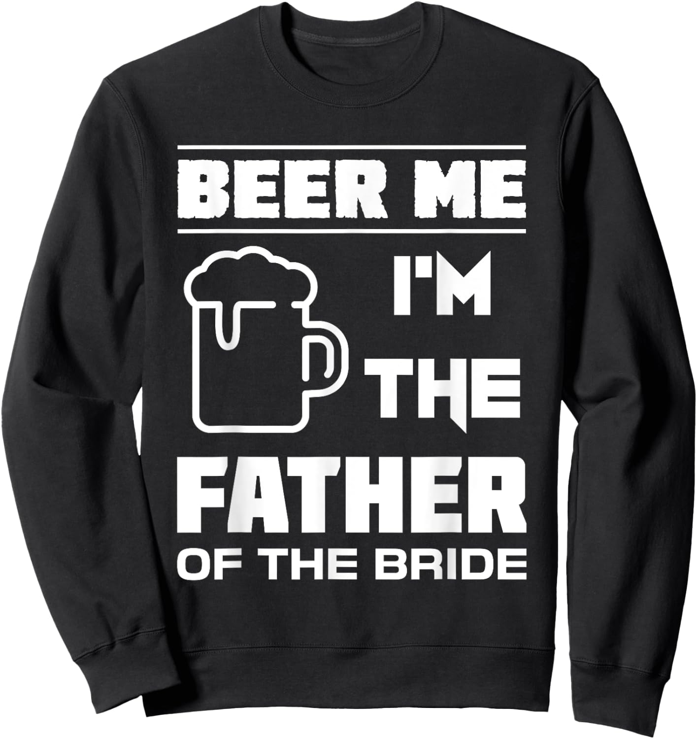 I'm The Father Of The Bride - Funny Bridal Party T Shirt Sweatshirt - Sweatshirt | Black