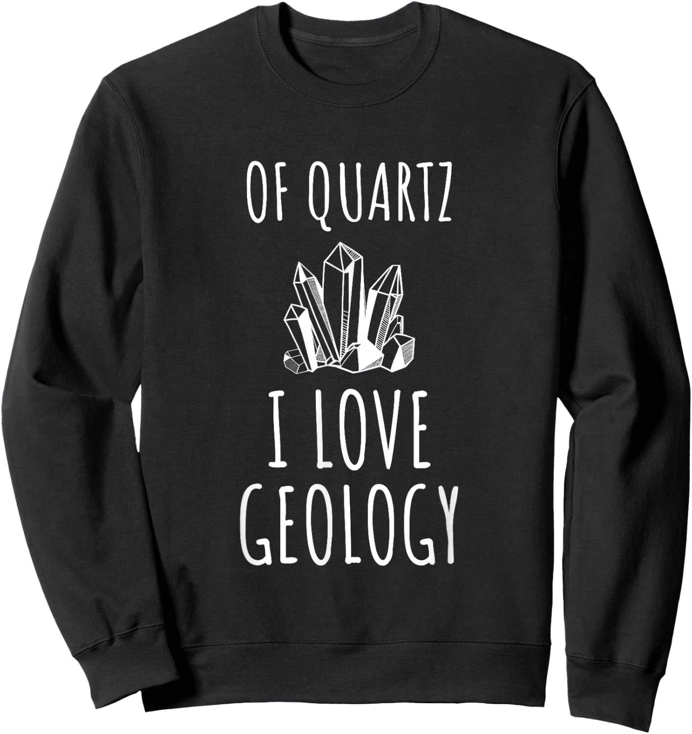 Of Quartz I Love Geology, Funny Pun for a Geologist Sweatshirt - Sweatshirt | Black