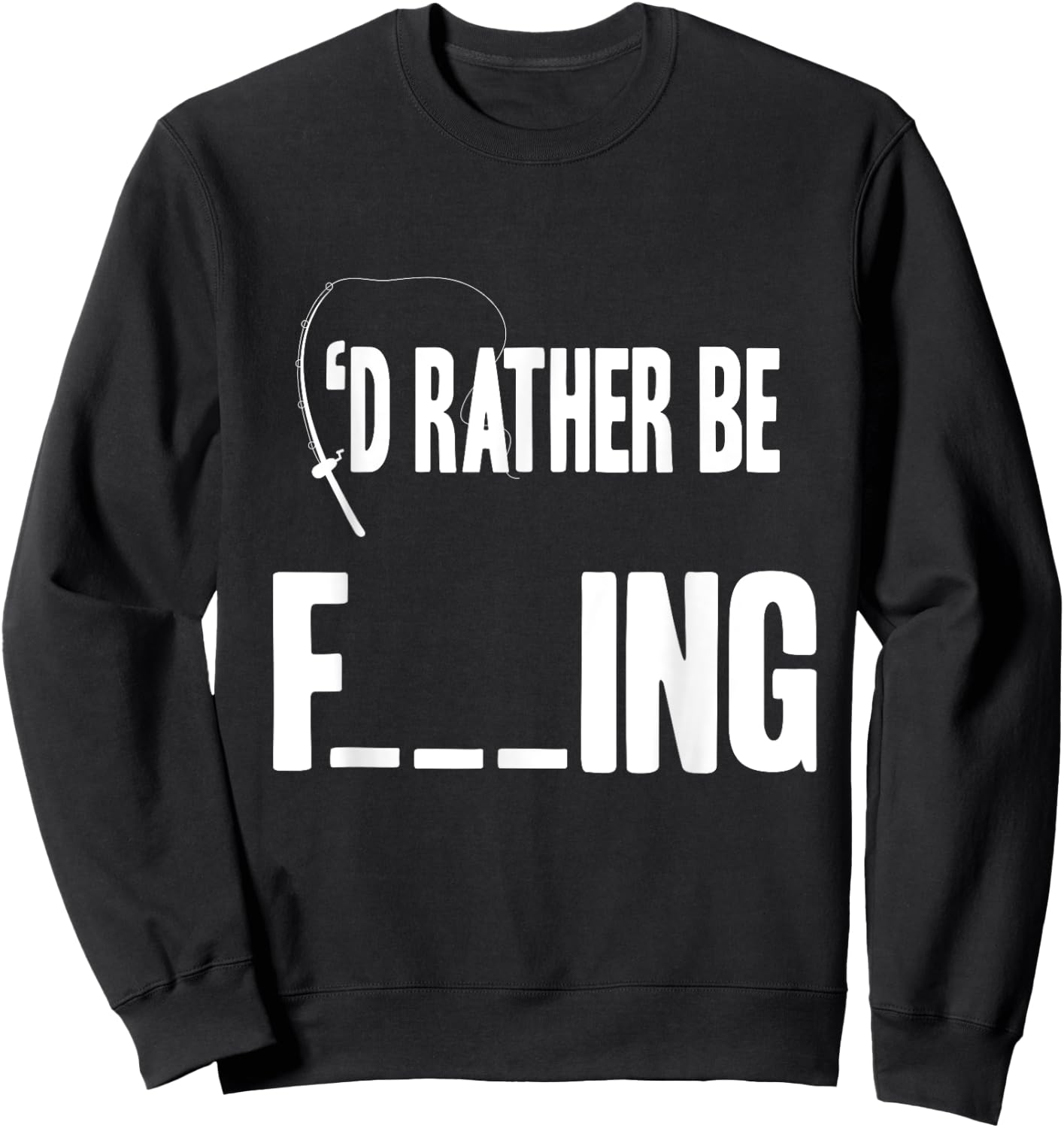 Id Rather Be F___ing Funny Fly/Sea Fishing Fisherman T Shirt Sweatshirt - Sweatshirt | Black