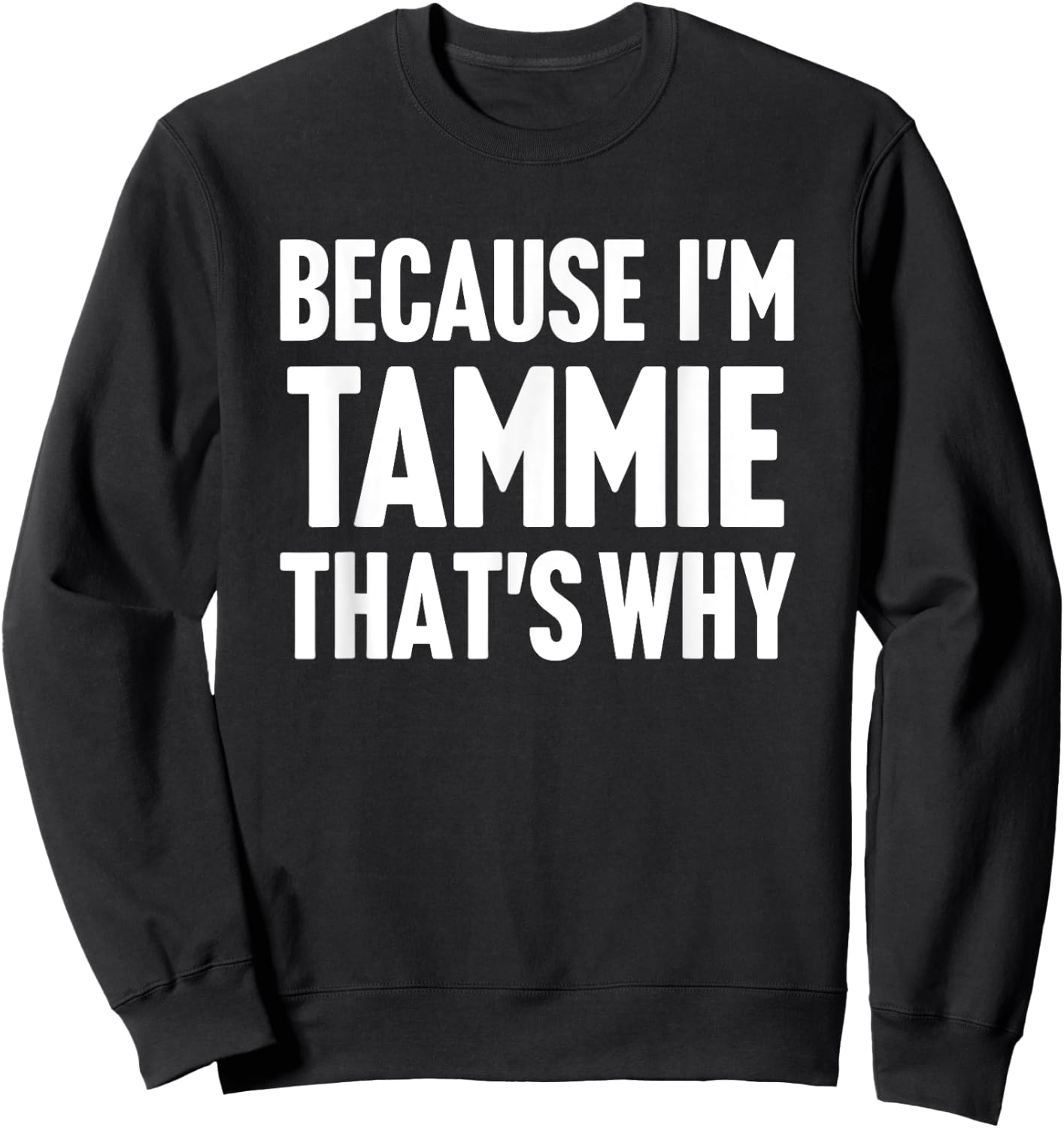 Because I'm Tammie That's Why Am Personalized Name Sweatshirt - Sweatshirt | Black