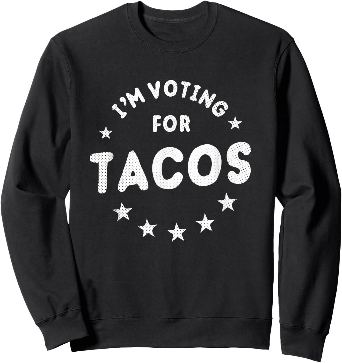 I'm Voting For Tacos | Vote Tacos Election Shirt Sweatshirt - Sweatshirt | Black