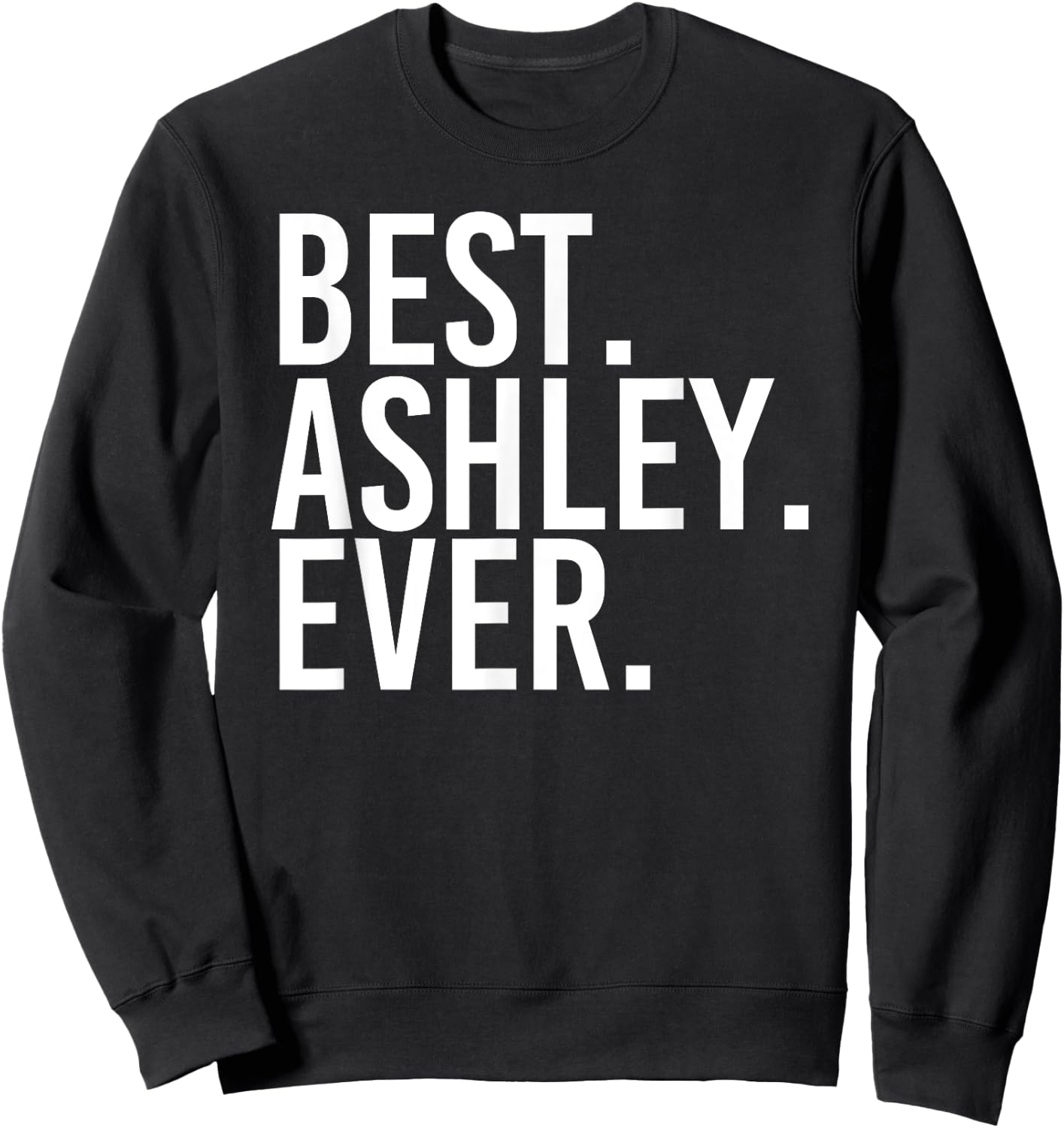 BEST. ASHLEY. EVER. Funny Personalized Name Joke Gift Sweatshirt - Sweatshirt | Black