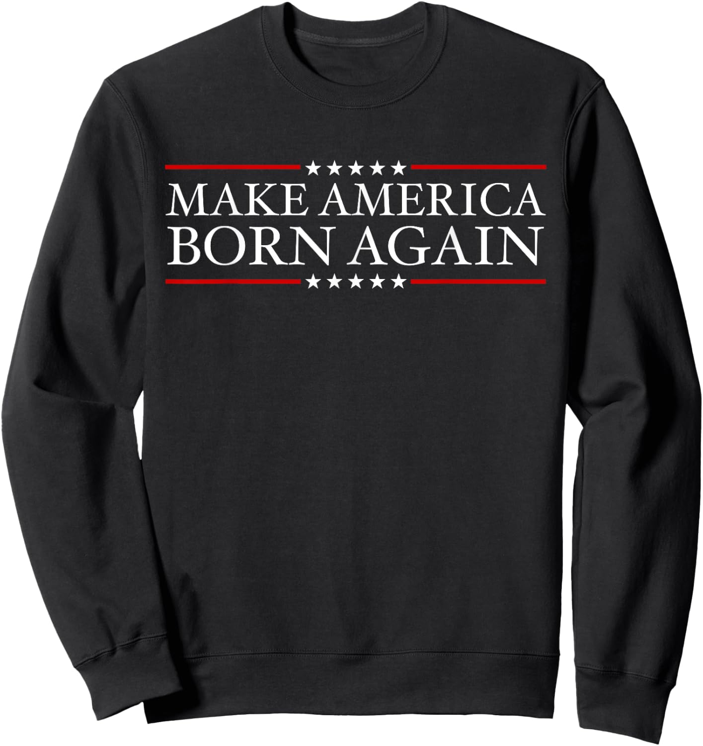 Make America Born Again Christian Faith Christ Jesus Gift Sweatshirt - Sweatshirt | Black