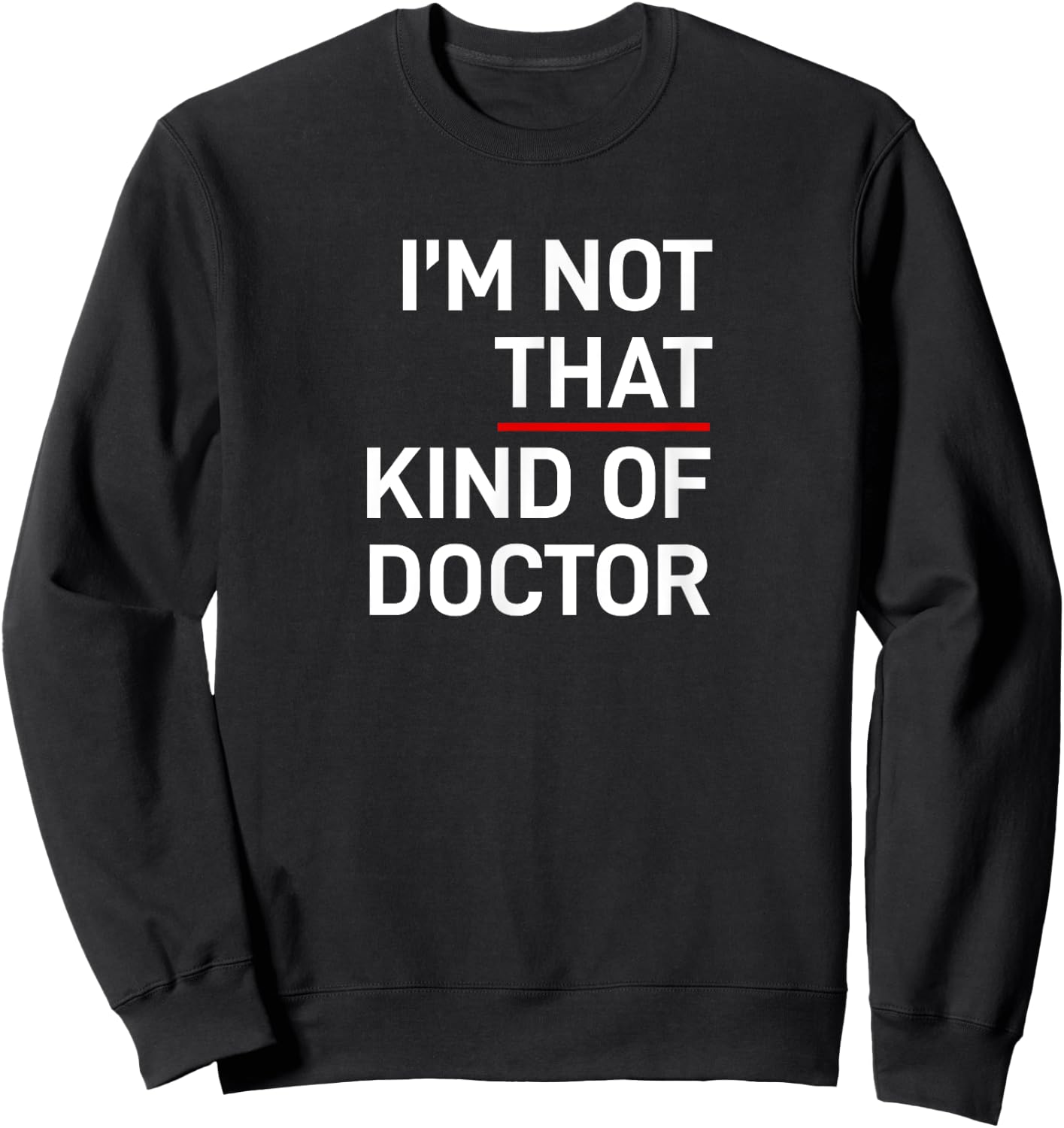 I'm Not That Kind of Doctor Ph.D Gift Sweatshirt - Sweatshirt | Black