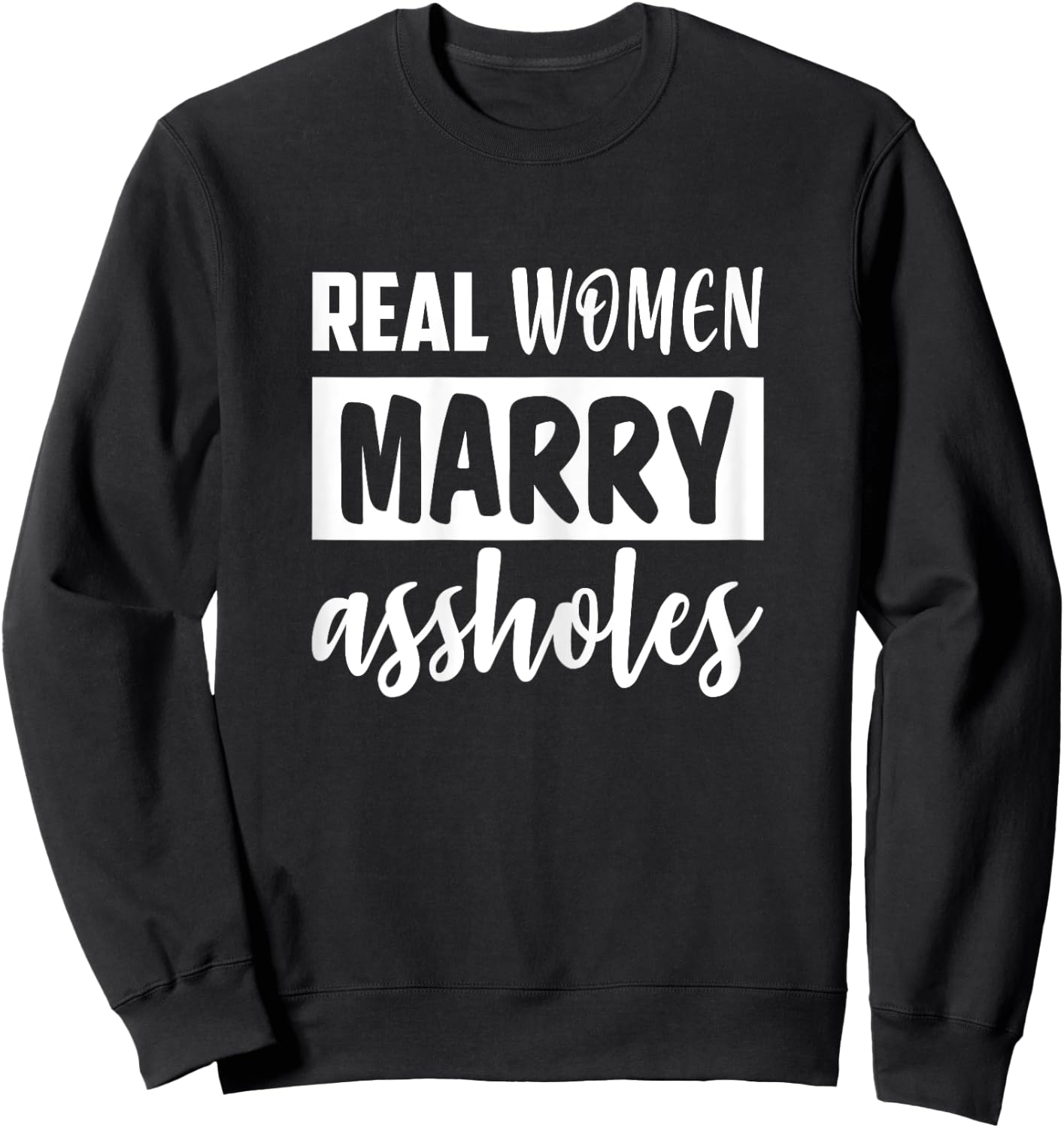 Real Women Marry Assholes Funny Sassy Wives Saying Sweatshirt - Sweatshirt | Black