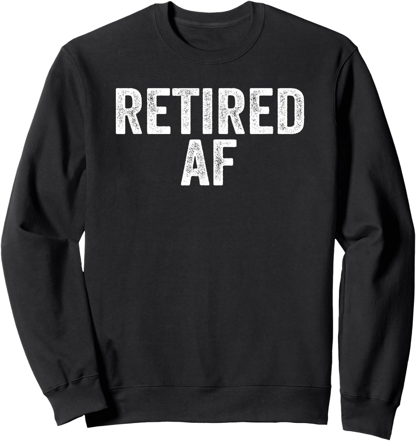 Retired AF Funny Retirement Gift Quote Saying Sweatshirt - Sweatshirt | Black