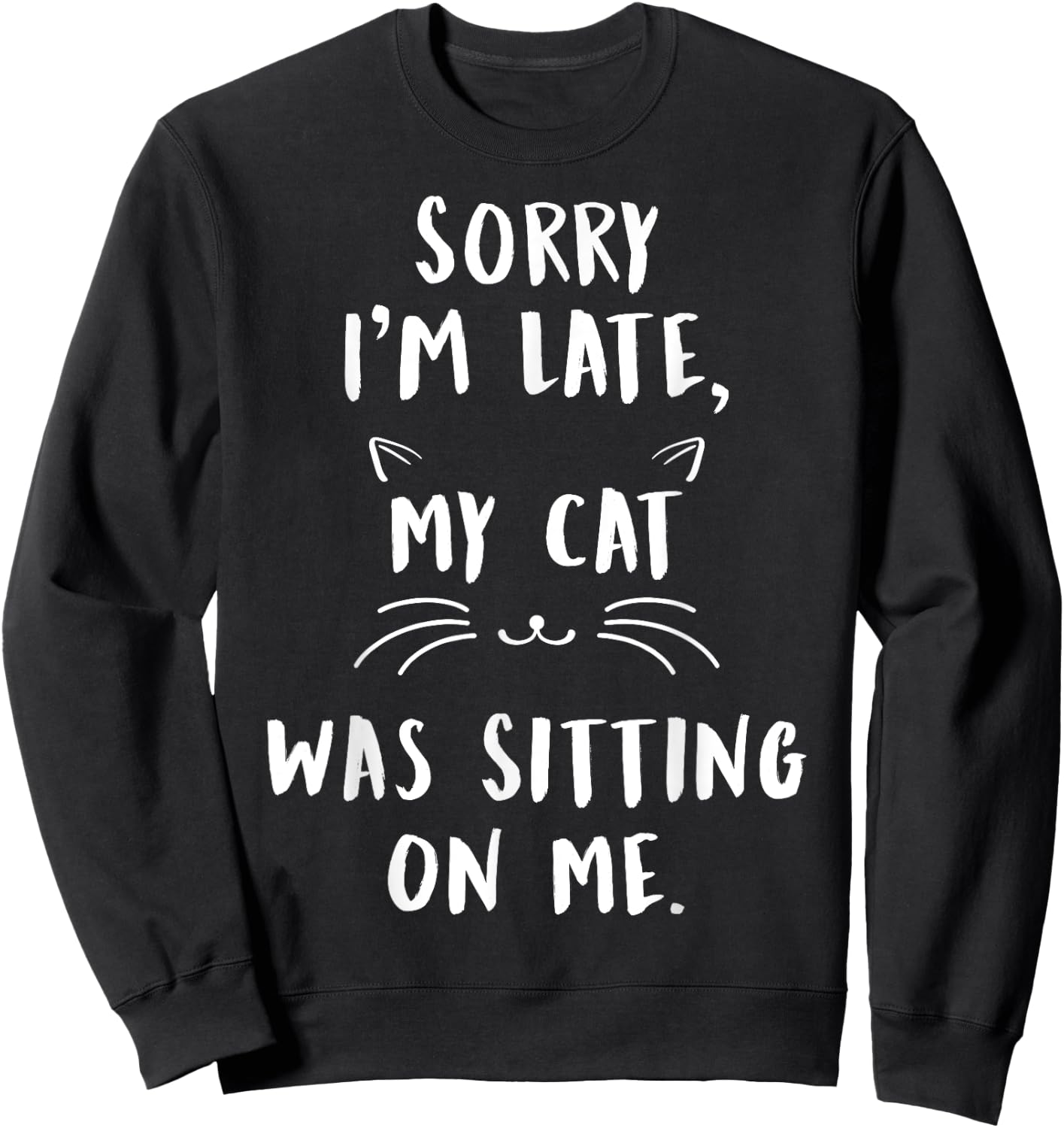 Sorry I'm Late My Cat Was Sitting On Me T Shirt Funny Sweatshirt - Sweatshirt | Black