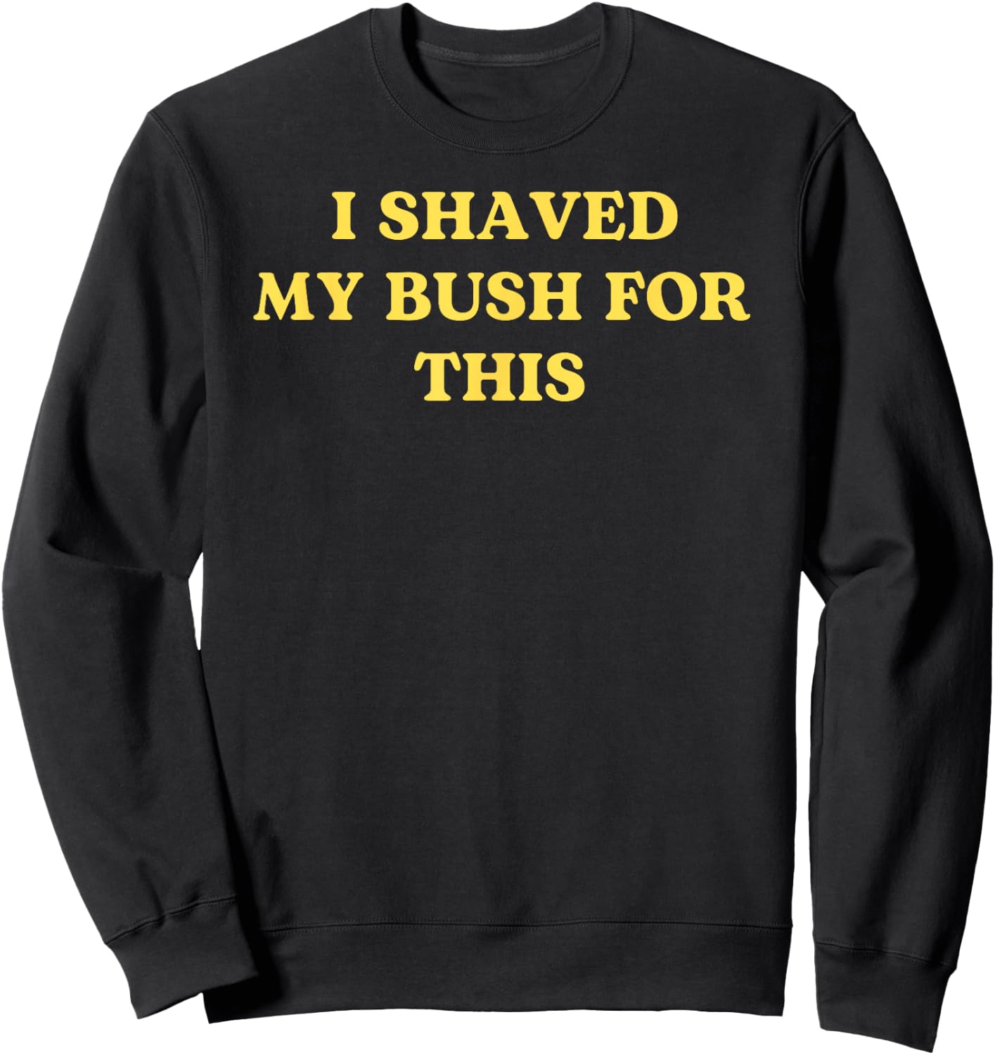 I Shaved My Bush for This Funny 2025 Quote Freshly Humor Sweatshirt - Sweatshirt | Black