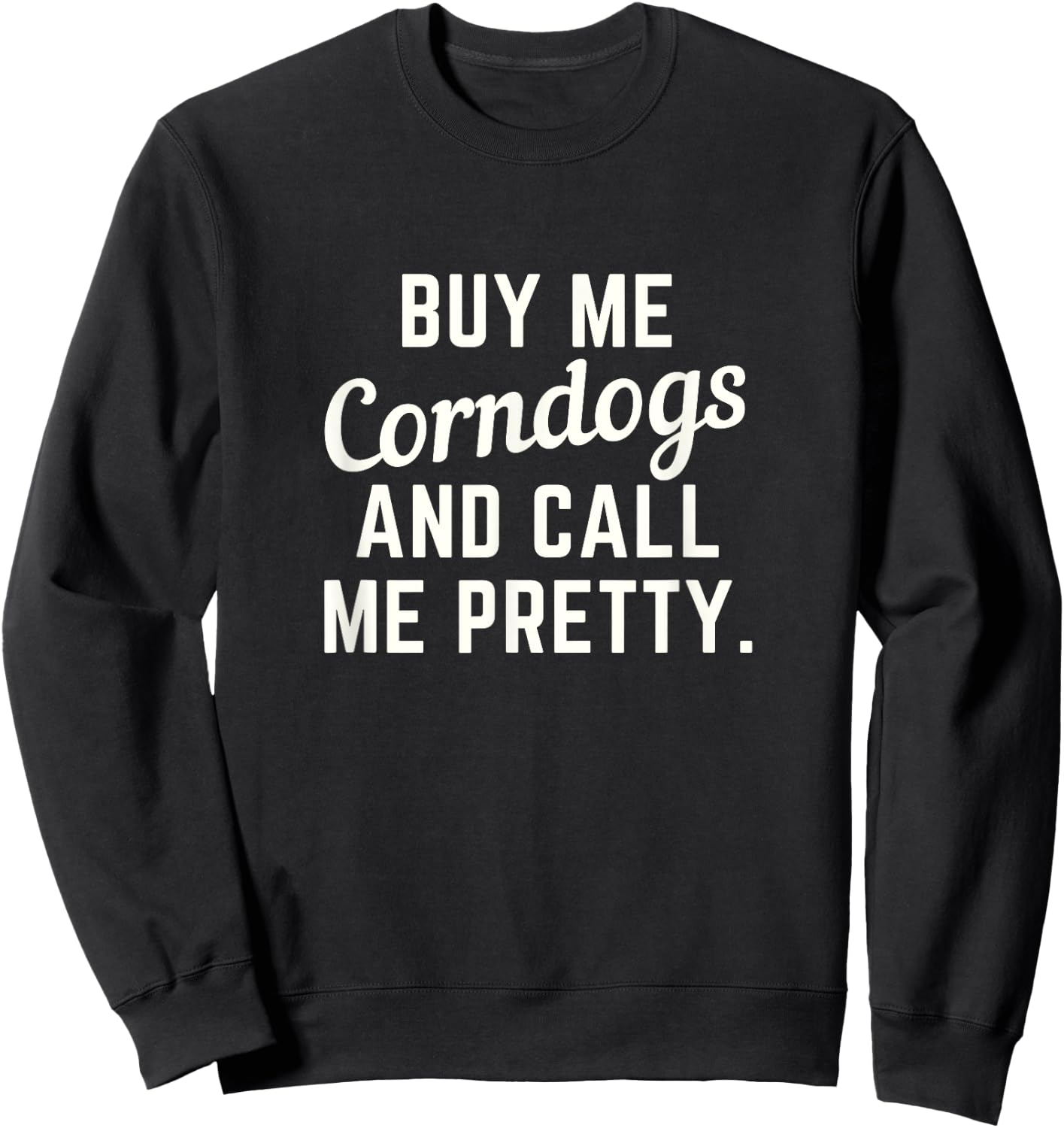 Buy Me Corndogs and Call Me Pretty. State Fair Fried Food Sweatshirt - Sweatshirt | Black