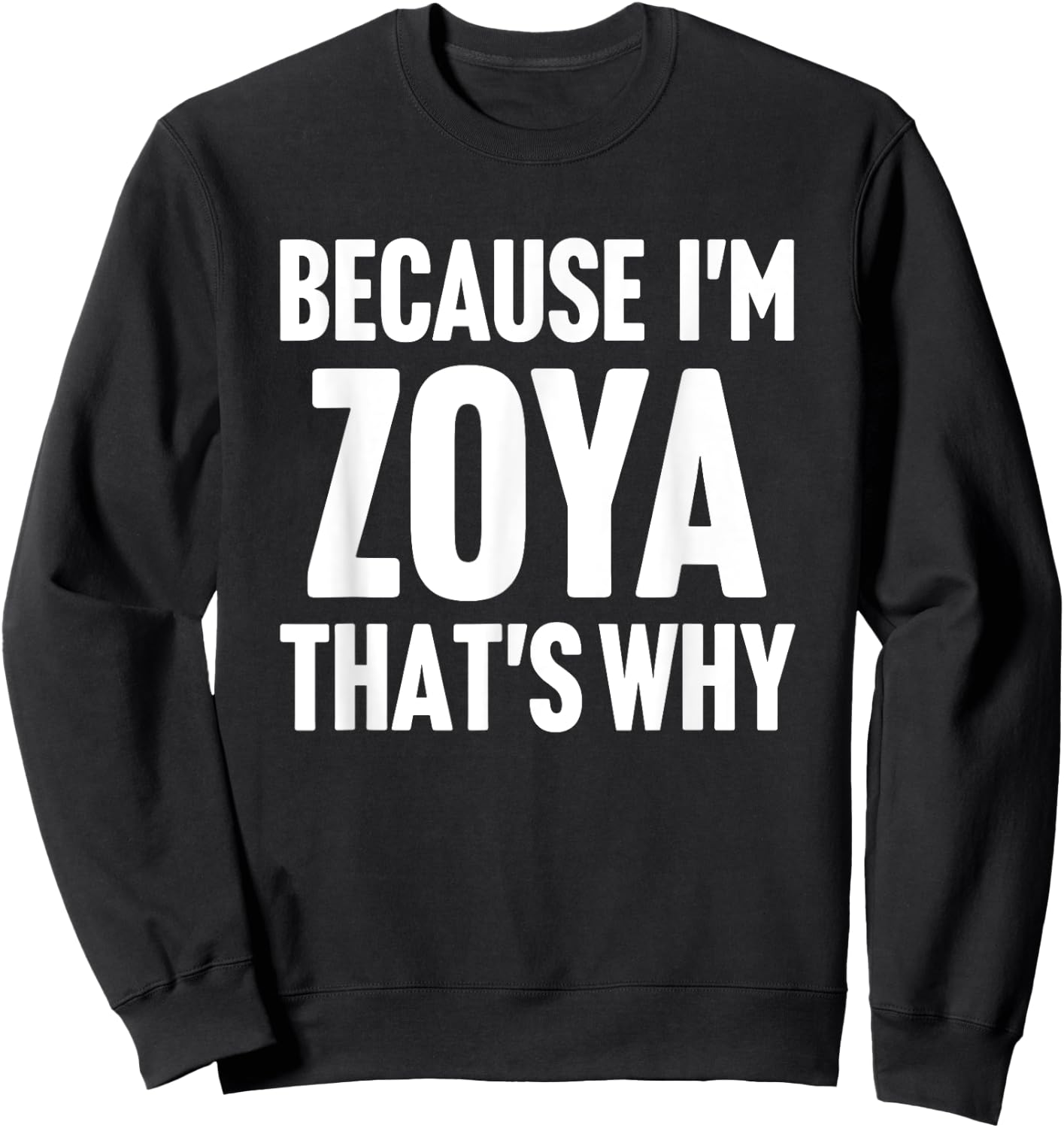 Because I'm Zoya That's Why Am Personalized Name Sweatshirt - Sweatshirt | Black