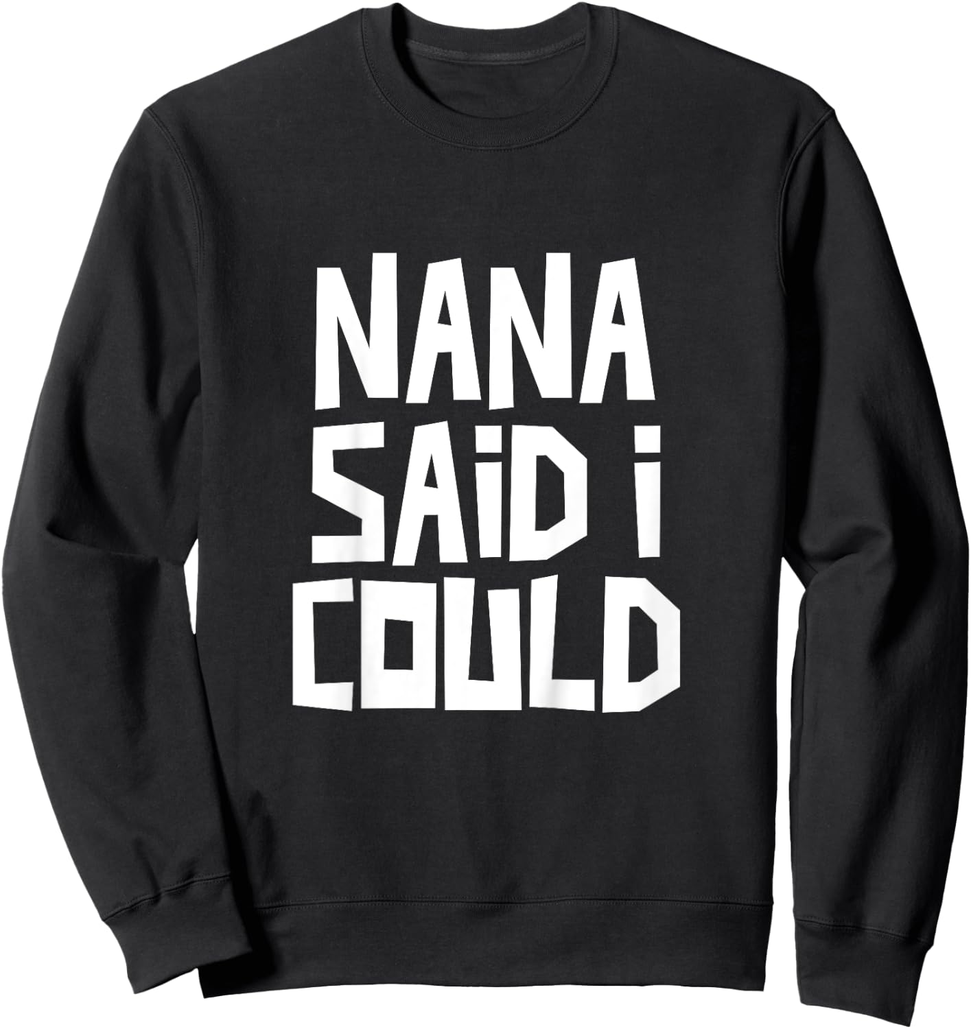 Nana Said I Could Funny Grandchild Grandson Granddaughter Sweatshirt - Sweatshirt | Black