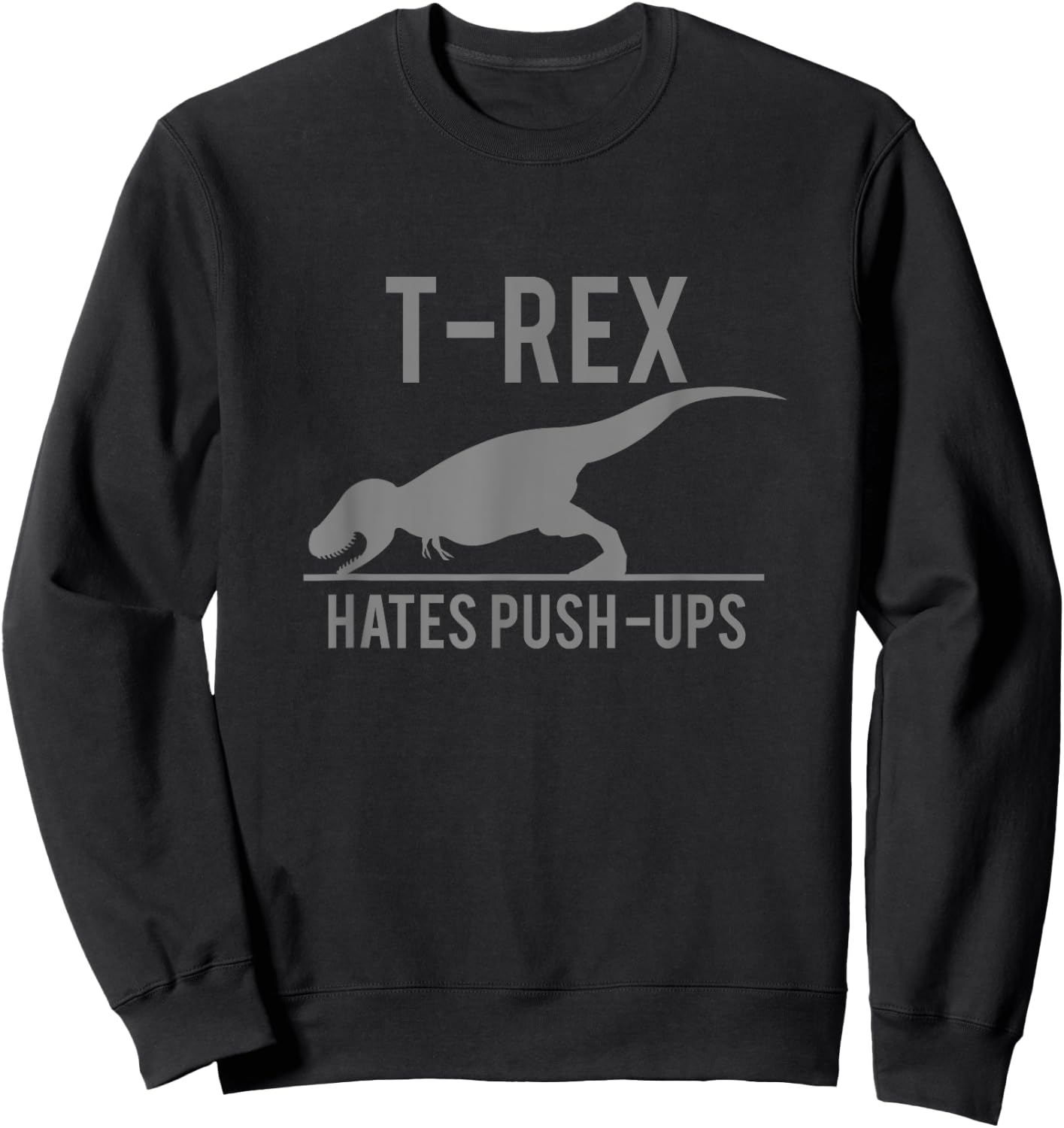 Trex Hates Pushups T Shirt Sweatshirt - Sweatshirt | Black