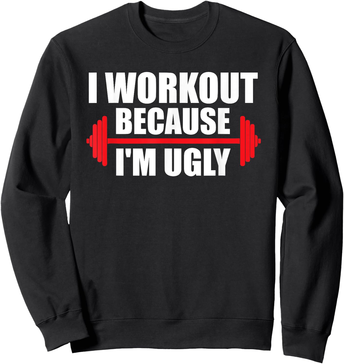I Workout Because I'm Ugly Funny Saying Gym Sweatshirt - Sweatshirt | Black