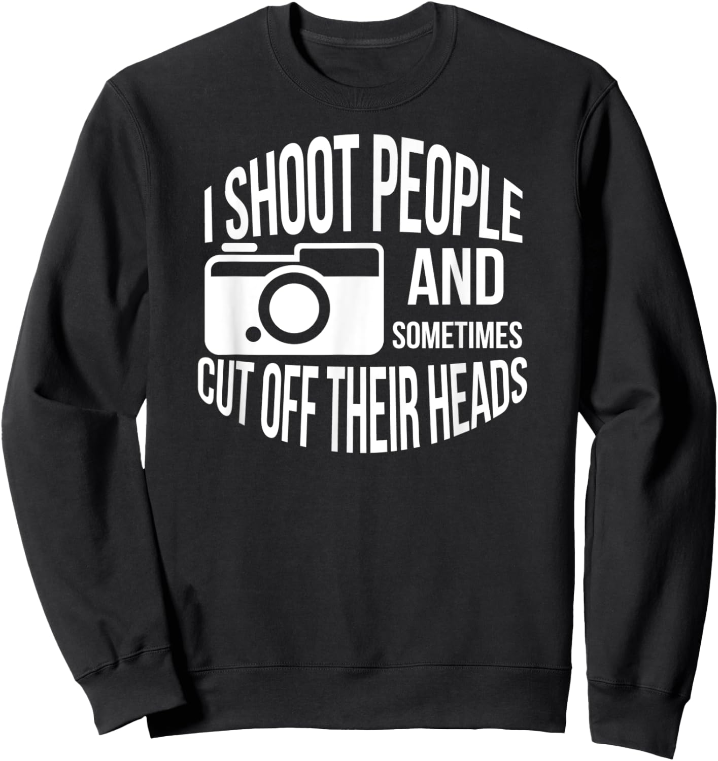 I Shoot People and Sometimes Cut off Their Heads Funny Shirt Sweatshirt - Sweatshirt | Black
