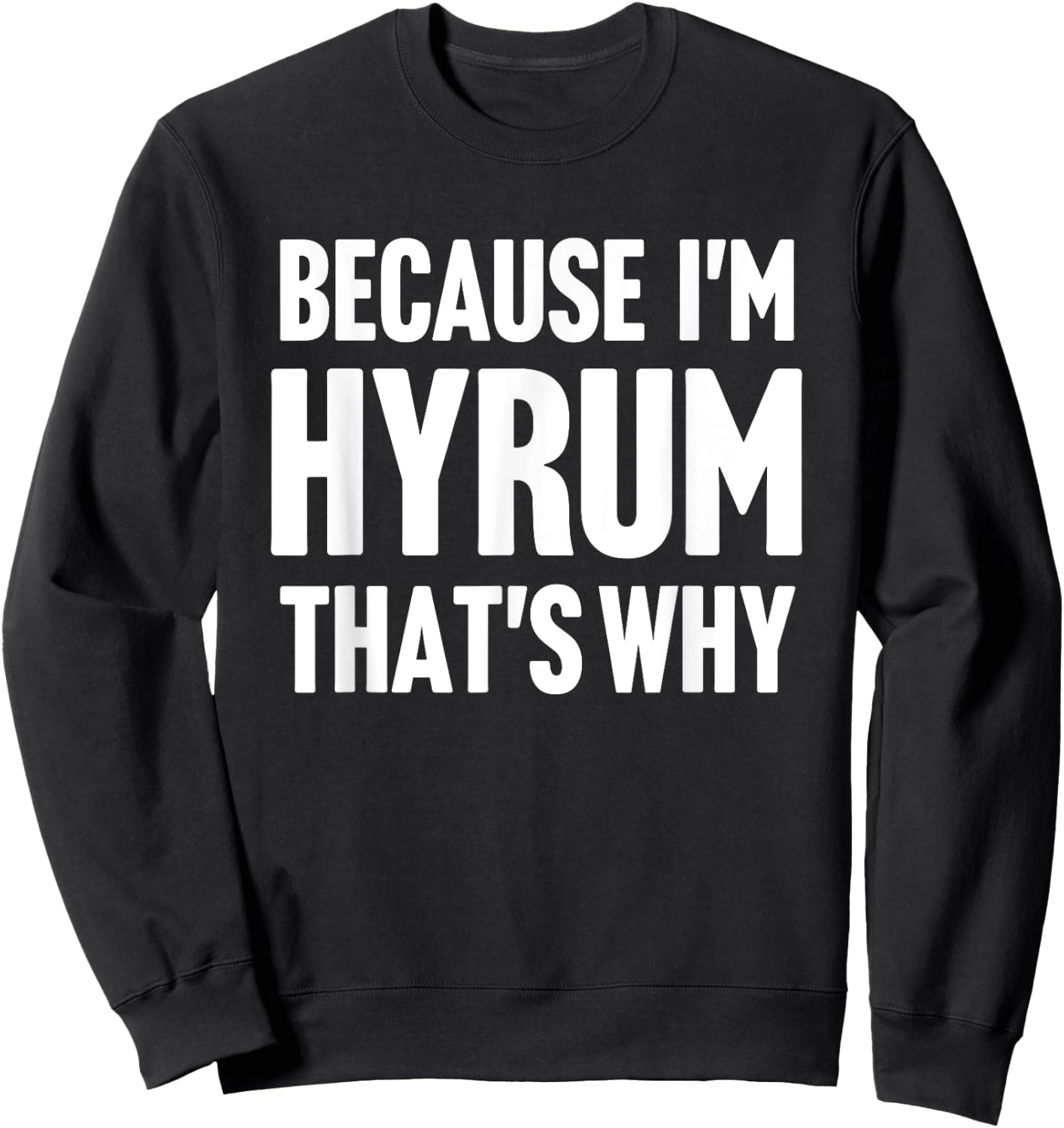 Because I'm Hyrum That's Why Am Personalized Name Sweatshirt - Sweatshirt | Black