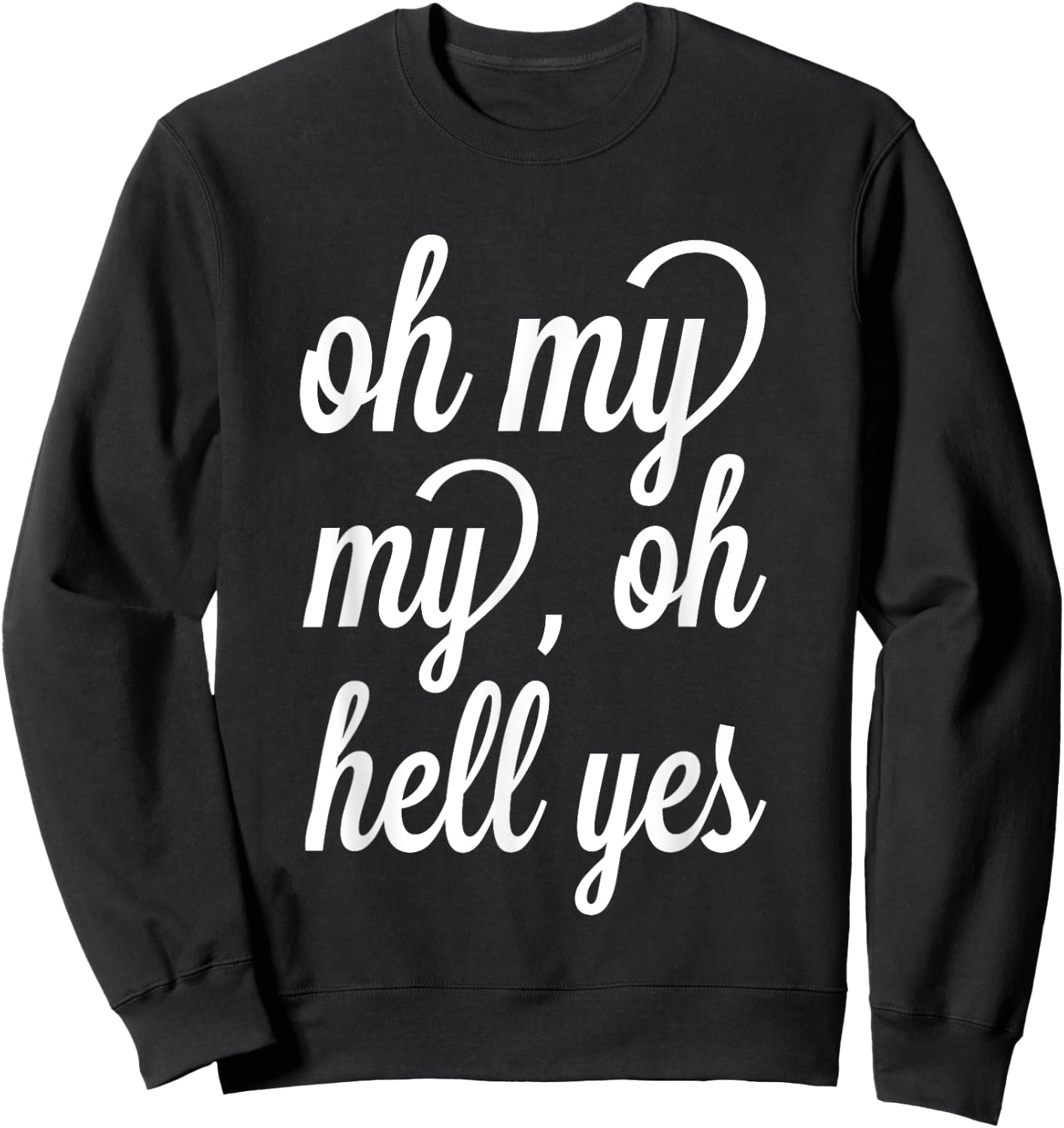 Oh, My My, Oh Hell Yes Classic Rock Song Funny Sweatshirt - Sweatshirt | Black
