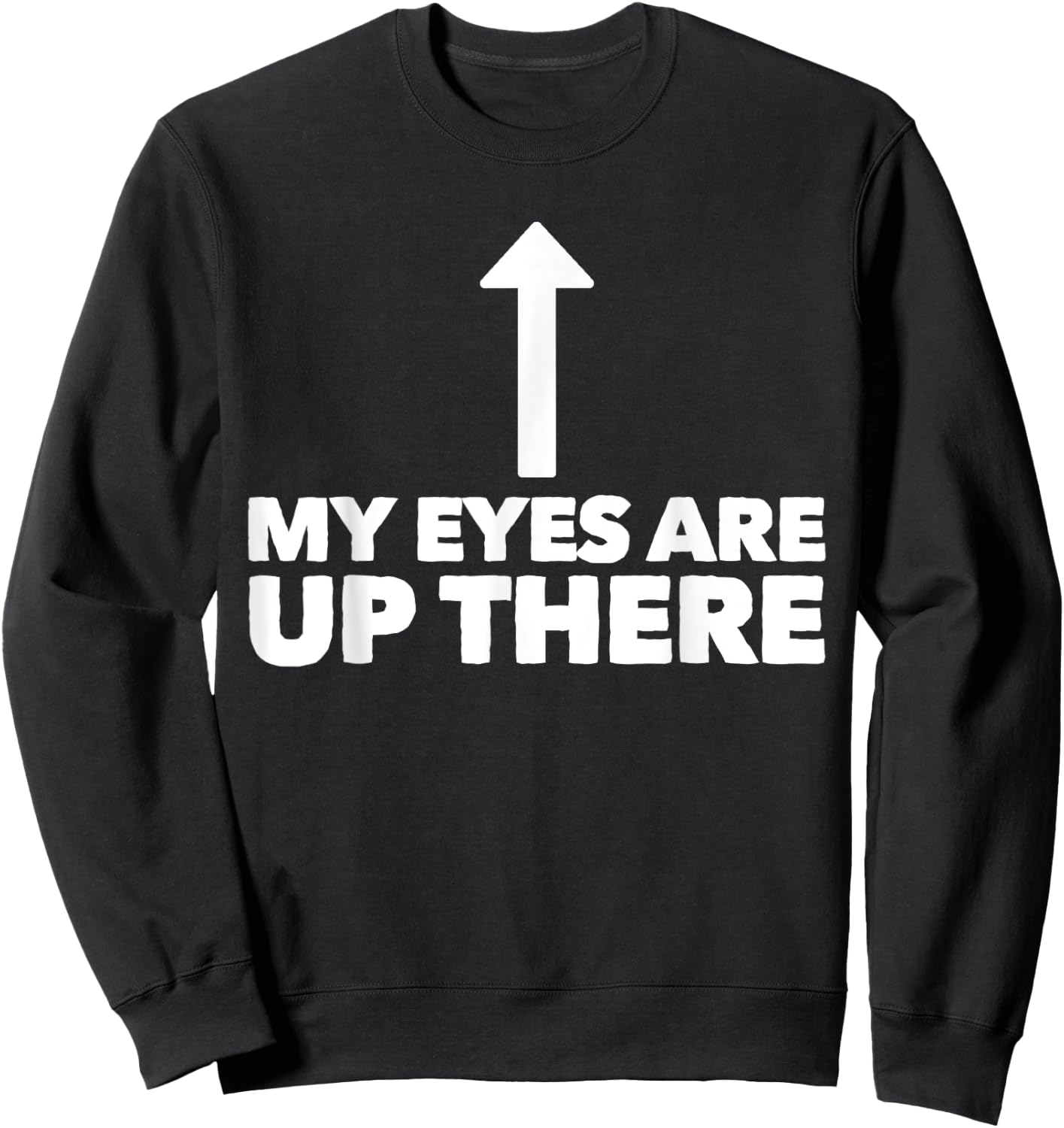 My Eyes Are Up Here Funny Pickup Line Sweatshirt - Sweatshirt | Black
