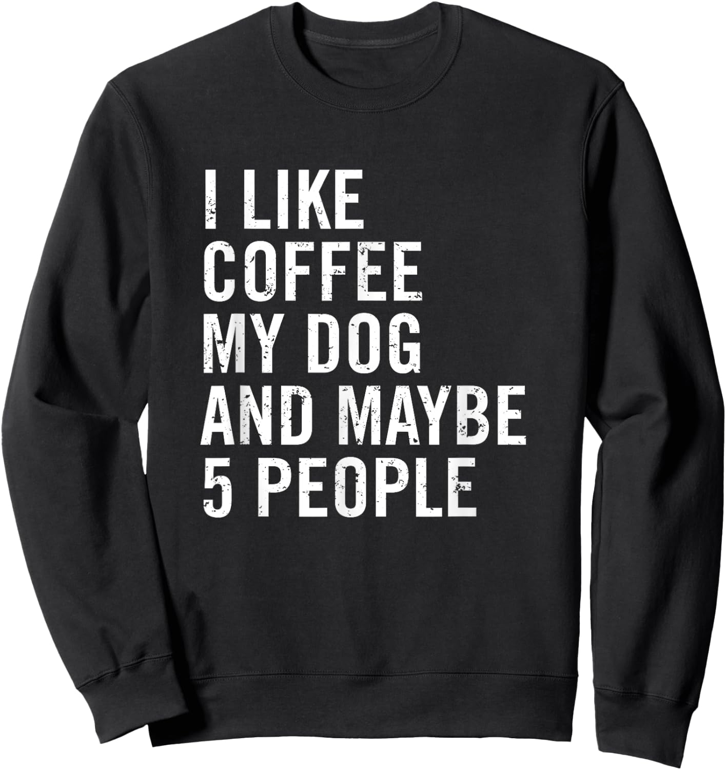 I Like Coffee My Dog And Maybe 5 People Funny Dog Lover Women Sweatshirt - Sweatshirt | Black