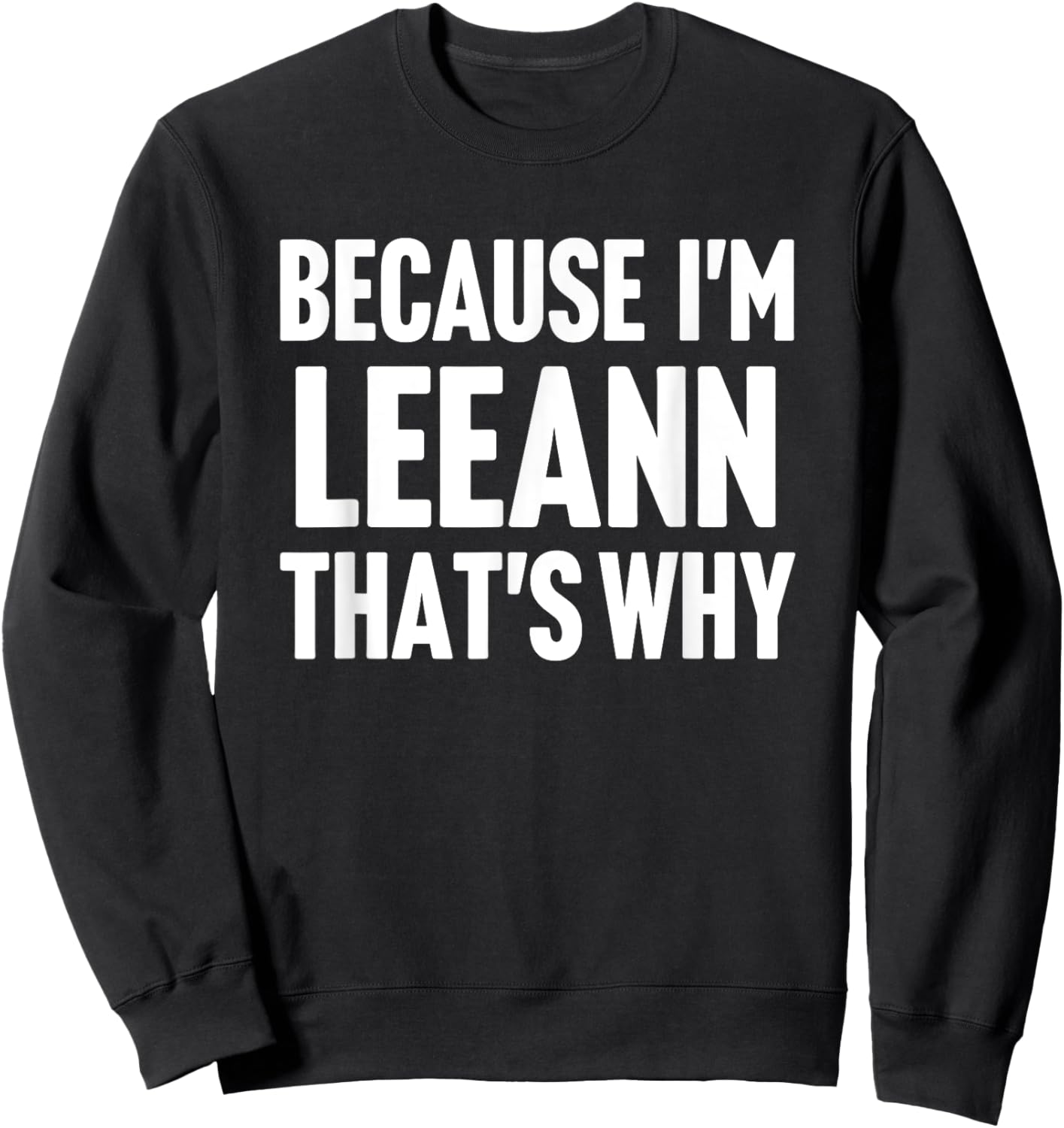 Because I'm Leeann That's Why Am Personalized Name Sweatshirt - Sweatshirt | Black