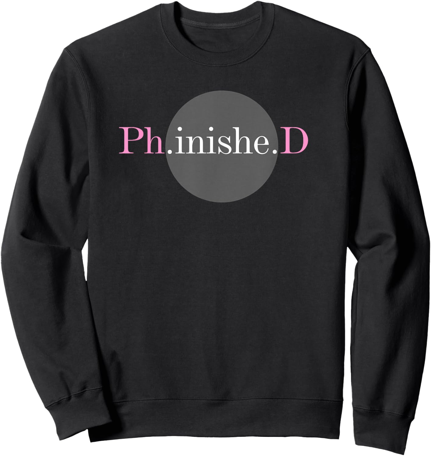 PHD Gifts Graduation Ph.inishe.D Degree Doctorate Graduate Sweatshirt - Sweatshirt | Black