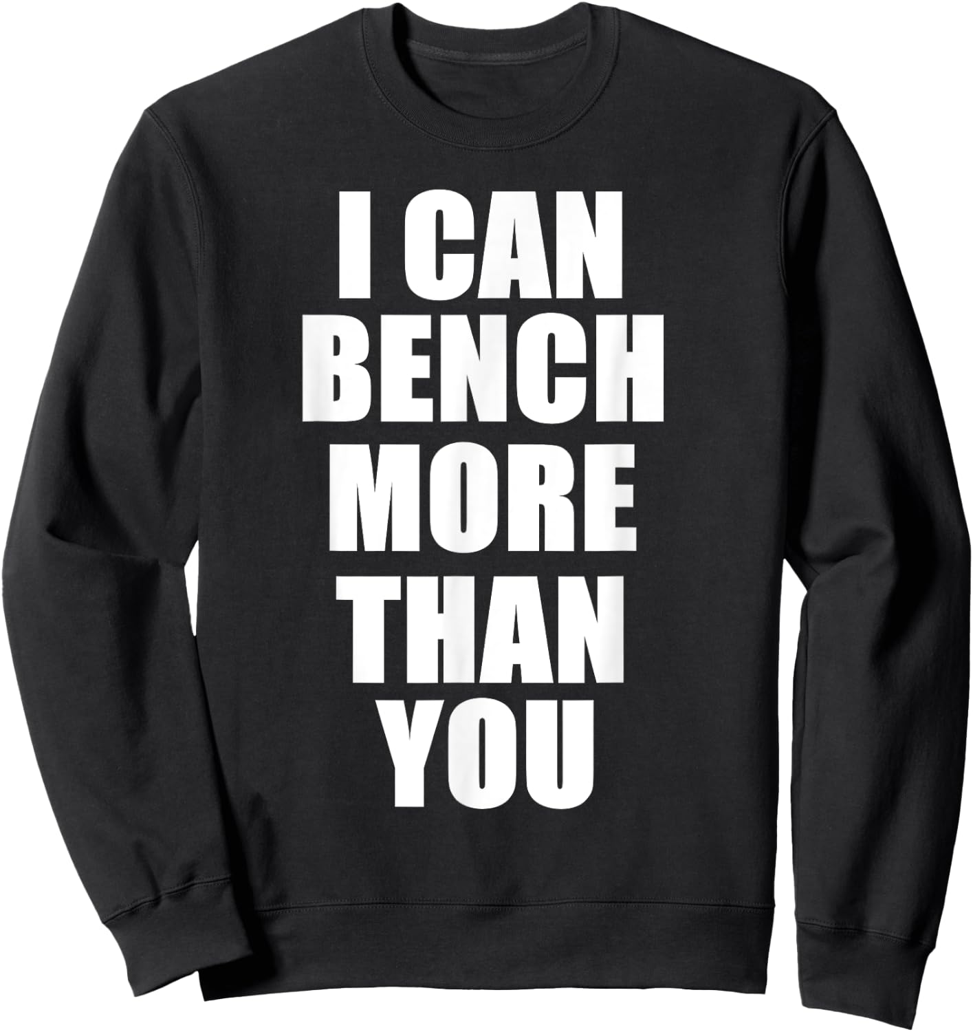 I Can Bench More Than You Bodybuilder Gym T Shirt Sweatshirt - Sweatshirt | Black