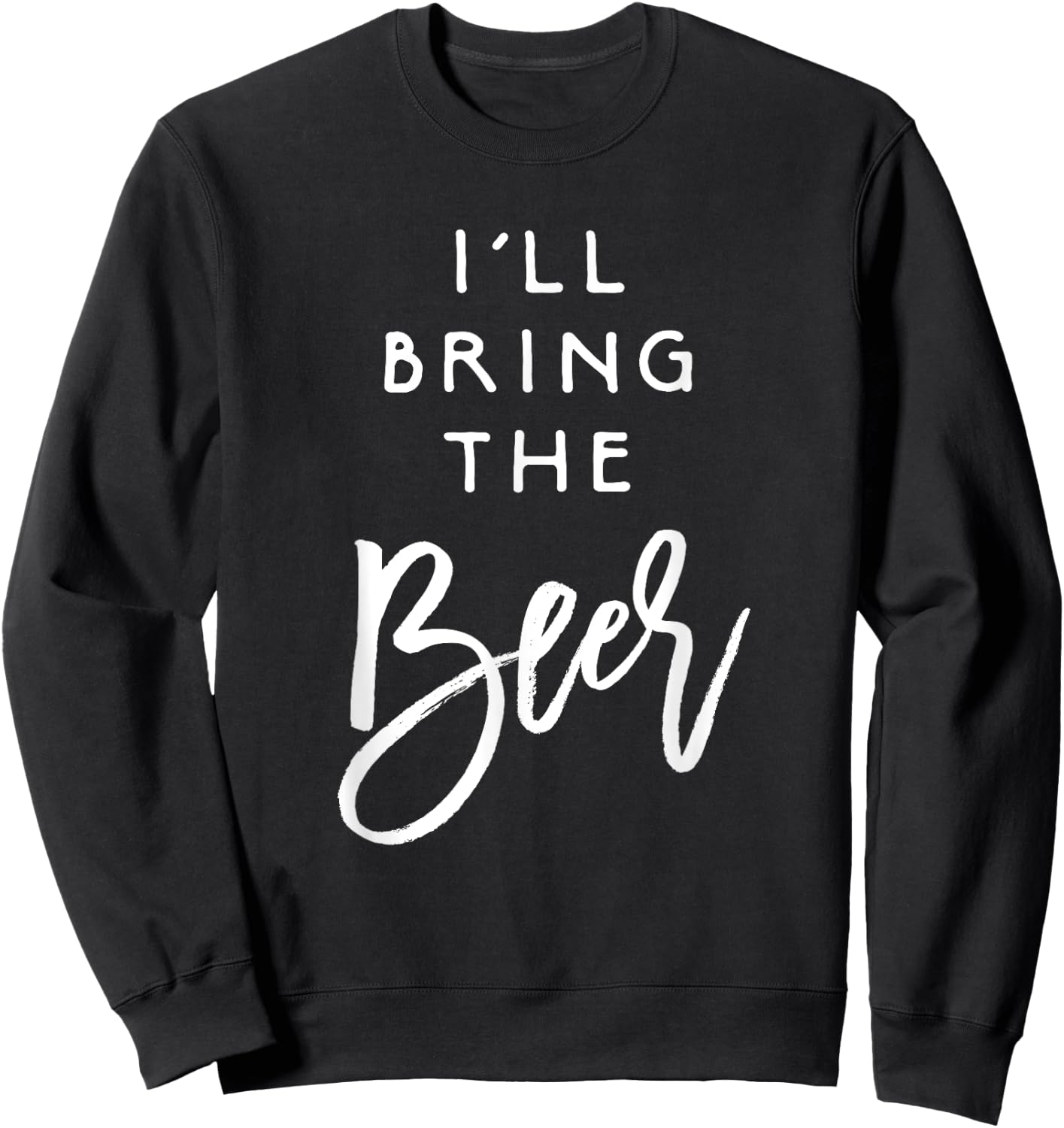 I'll Bring The Beer Shirt Funny Men Women Party Group Sweatshirt - Sweatshirt | Black