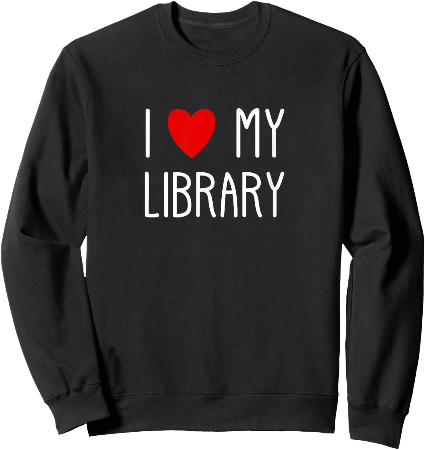 I Love My Library For Book Lovers Readers Librarian Sweatshirt - Sweatshirt | Black