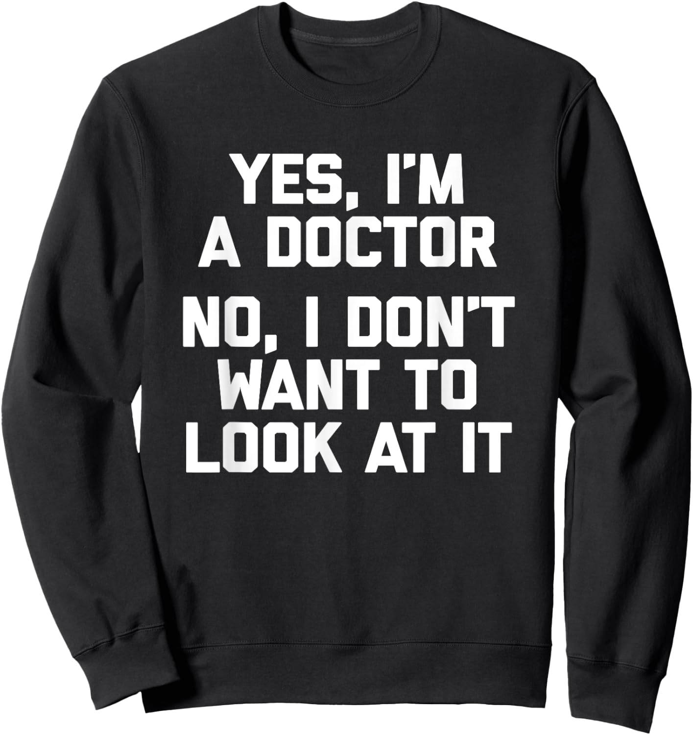 Yes I'm A Doctor, No I Don't Want To Look At It Funny Doctor Sweatshirt - Sweatshirt | Black