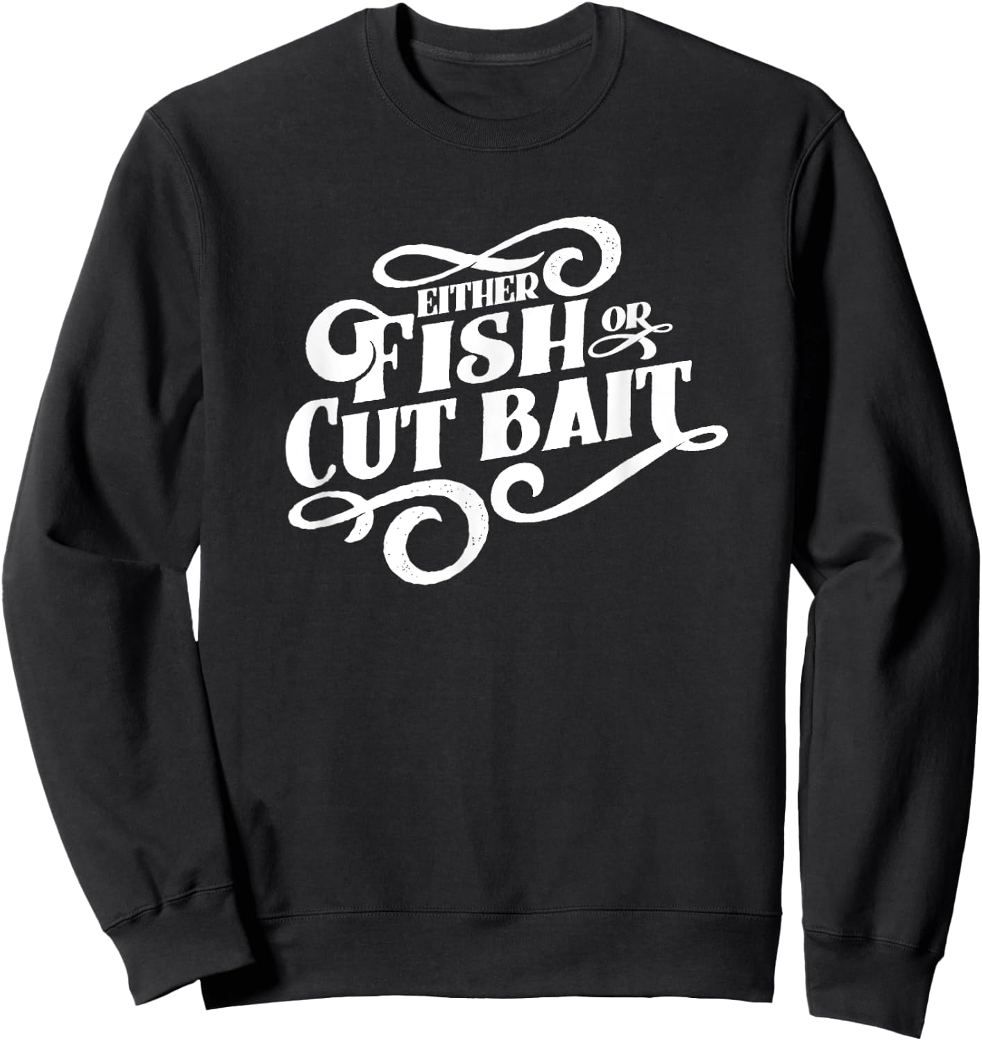 Fish or Cut Bait, Funny Fishing Saying Sweatshirt - Sweatshirt | Black