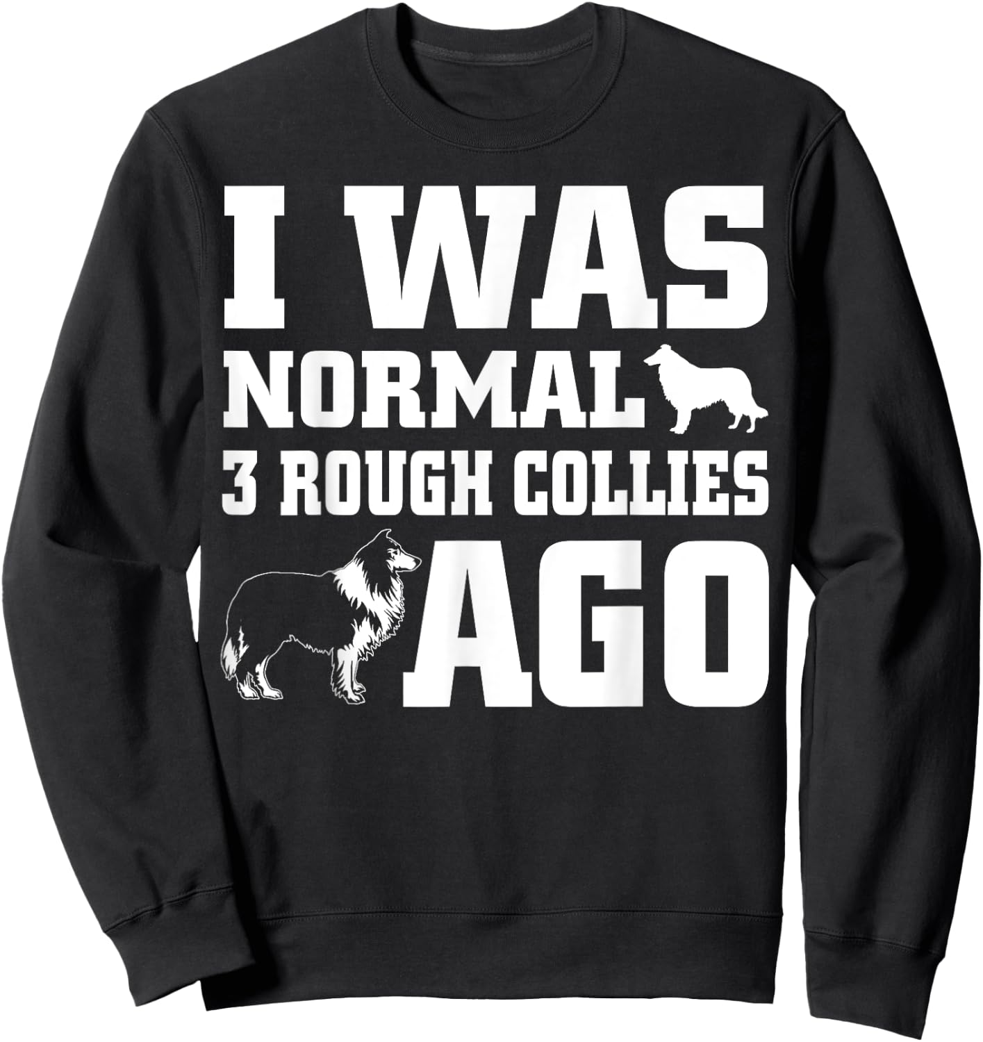Rough Collie shirt I Was Normal 3 Rough Collies Ago Sweatshirt - Sweatshirt | Black