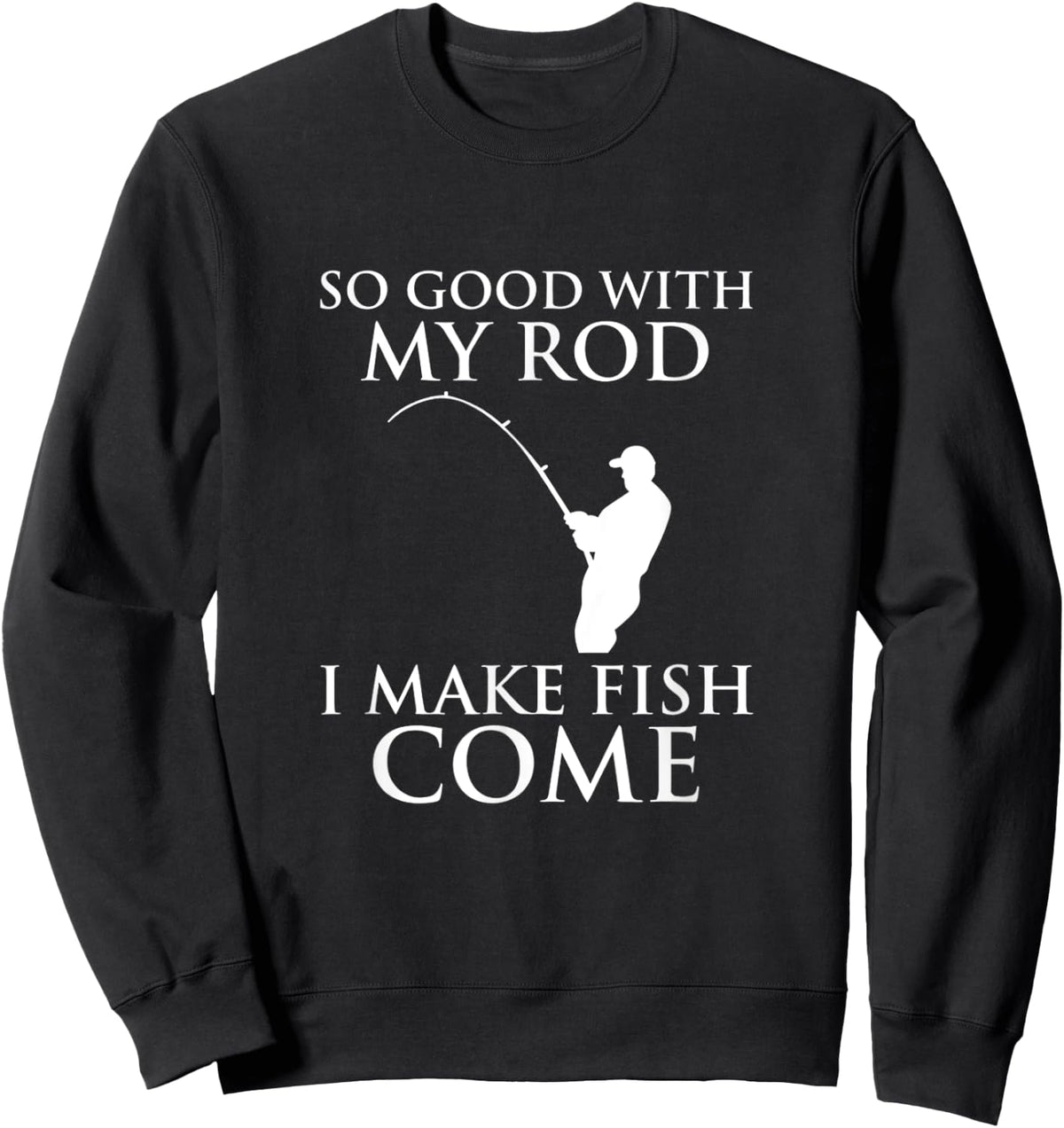 So Good With My Rod I Make Fish Come Fishing Shirt Sweatshirt - Sweatshirt | Black