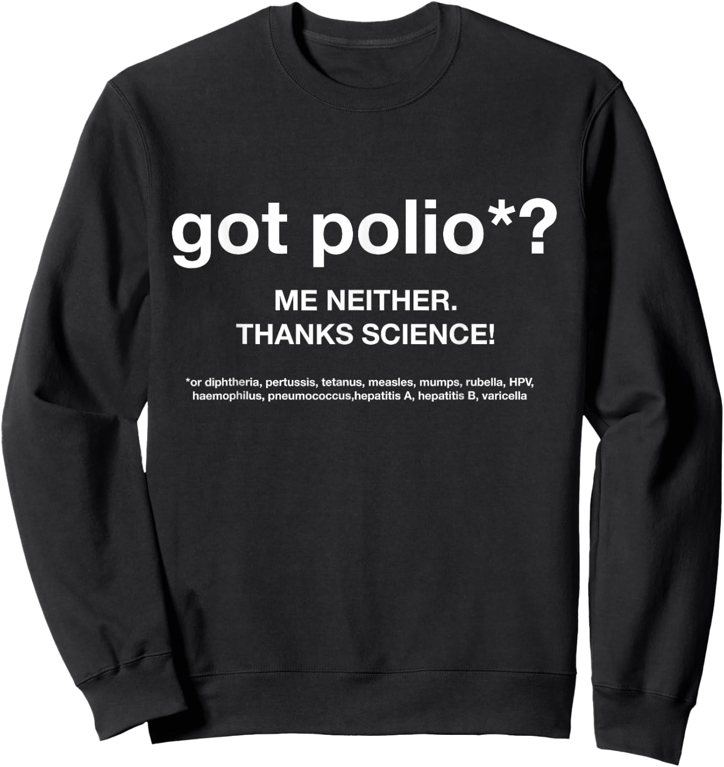 got Polio? Me Neither. Thanks Science! Sweatshirt - Sweatshirt | Black