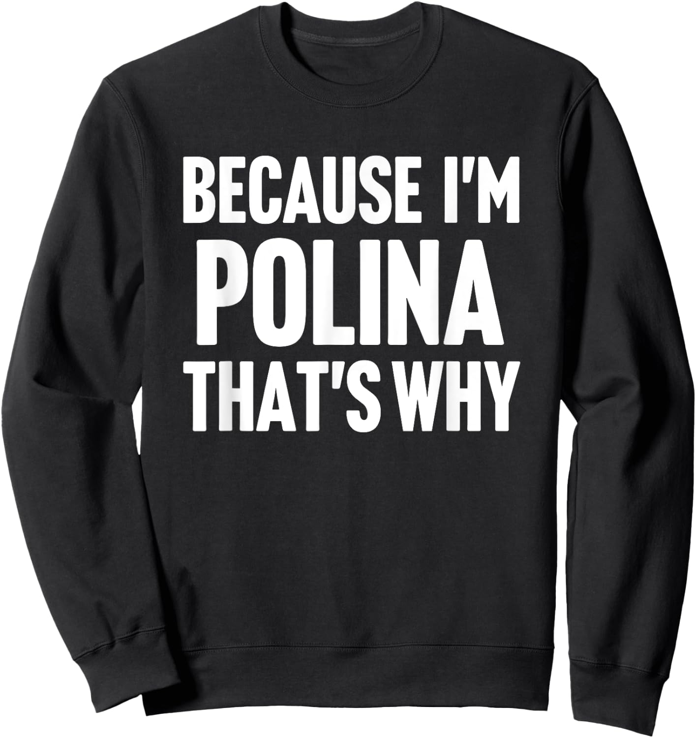 Because I'm Polina That's Why Am Personalized Name Sweatshirt - Sweatshirt | Black