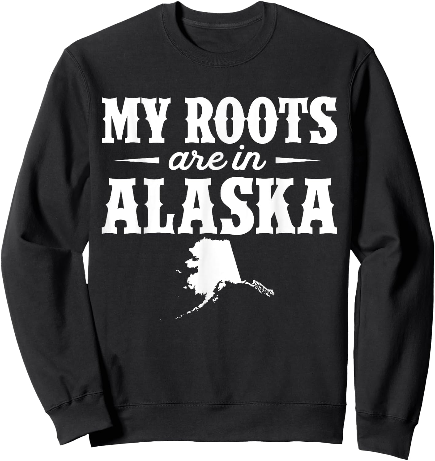 My Roots Are In Alaska - Proud Home State Sweatshirt - Sweatshirt | Black