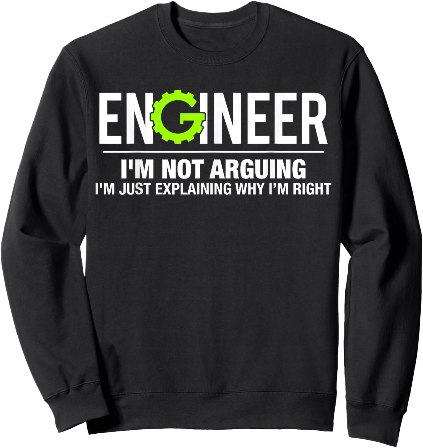 Engineer I'm Not Arguing Funny Engineering Sweatshirt - Sweatshirt | Black