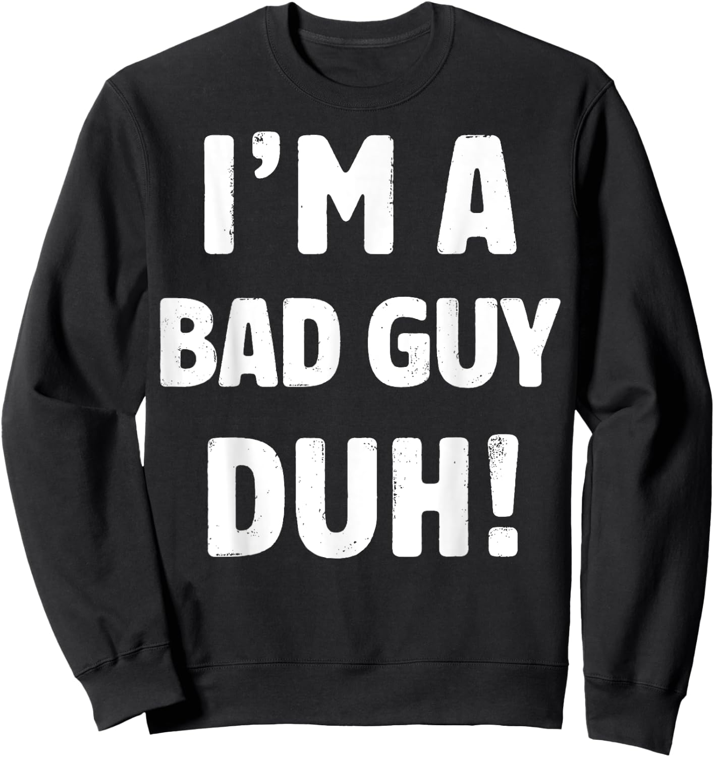 I'm A Bad Guy Duh Easy Halloween And Christmas Gift Sweatshirt - Sweatshirt | Black