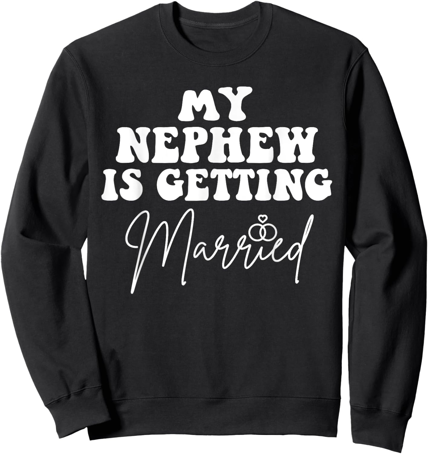 Funny Wedding My Nephew Is Getting Married Cool Wedding Sweatshirt - Sweatshirt | Black