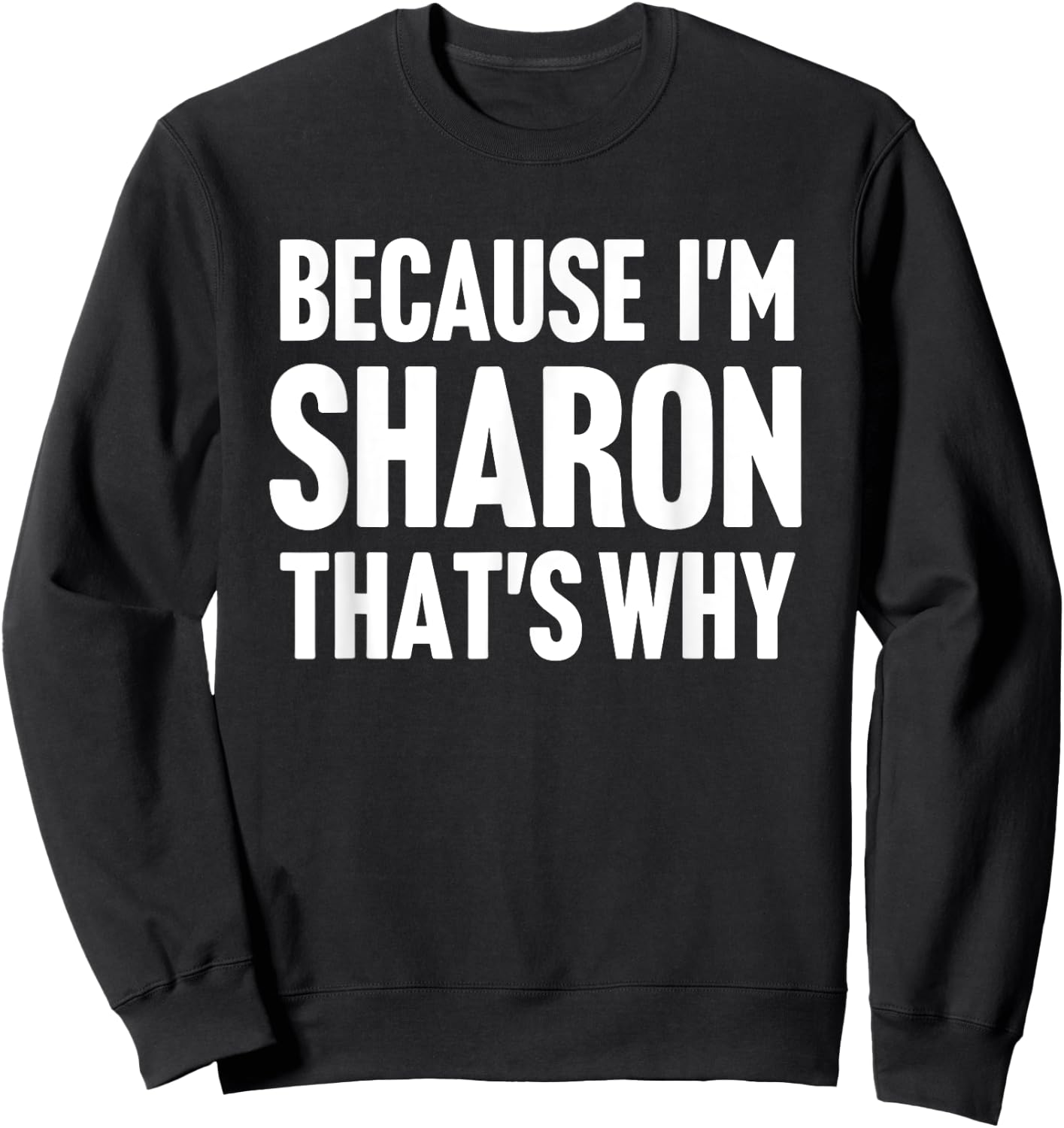 Because I'm Sharon That's Why Am Personalized Name Sweatshirt - Sweatshirt | Black