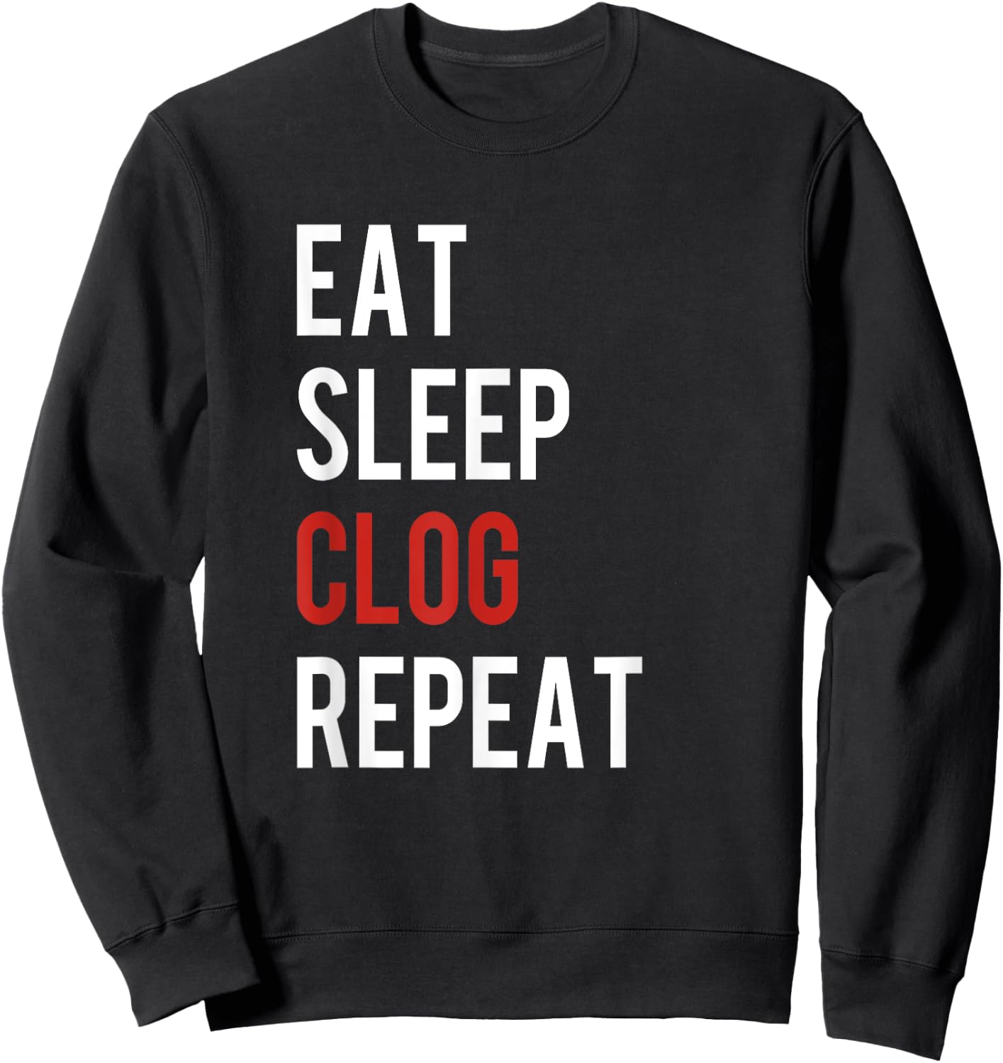 Eat Sleep Clog Repeat - Funny Clogging Dance Gift Sweatshirt - Sweatshirt | Black