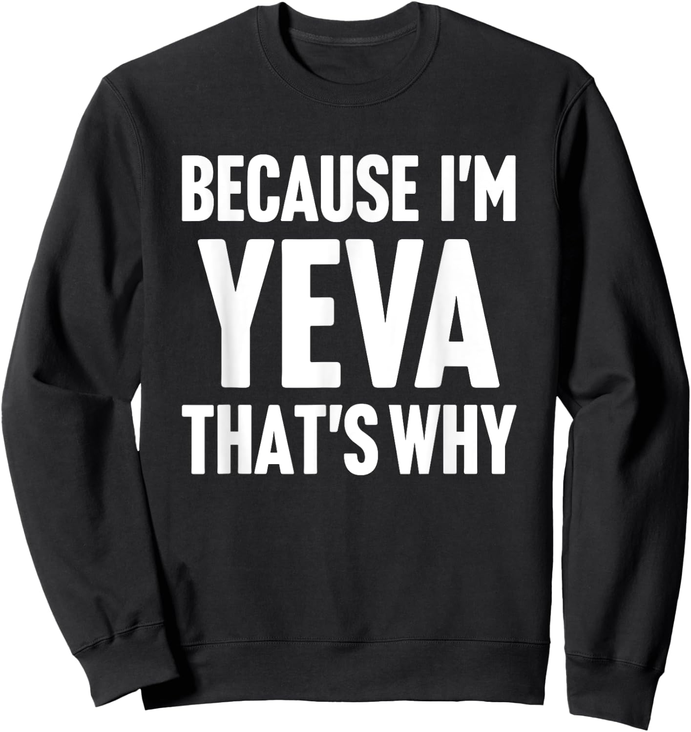 Because I'm Yeva That's Why Am Personalized Name Sweatshirt - Sweatshirt | Black