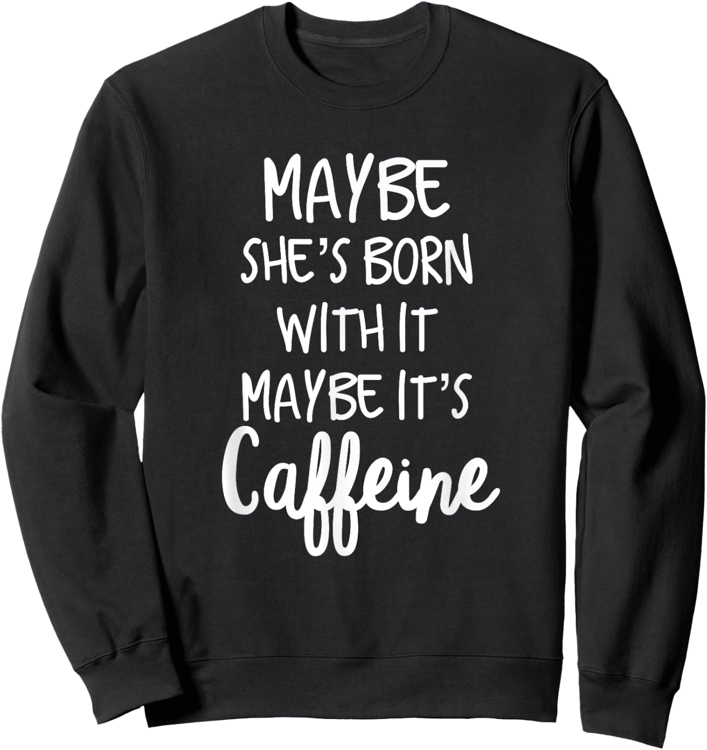 Maybe she's born with it maybe its caffeine funny T shirt Sweatshirt - Sweatshirt | Black