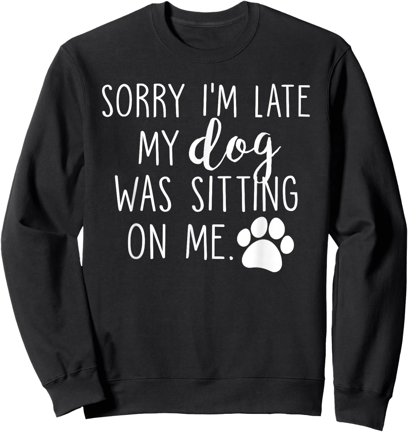 Sorry I'm Late My Dog Was Sitting On Me Sweatshirt - Sweatshirt | Black